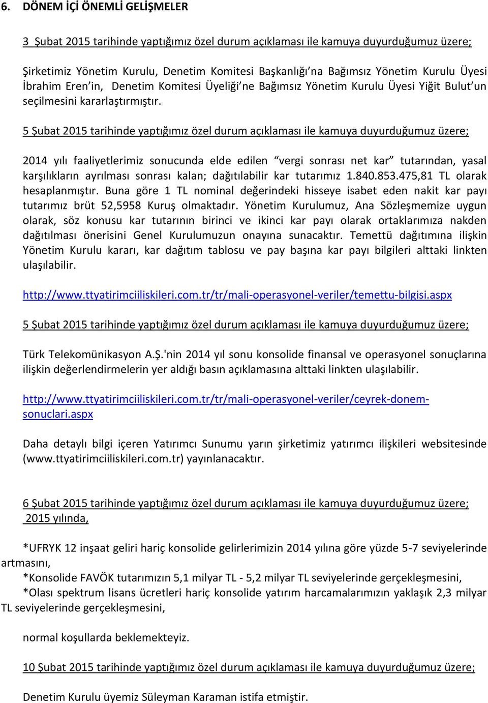 5 Şubat 2015 tarihinde yaptığımız özel durum açıklaması ile kamuya duyurduğumuz üzere; 2014 yılı faaliyetlerimiz sonucunda elde edilen vergi sonrası net kar tutarından, yasal karşılıkların ayrılması