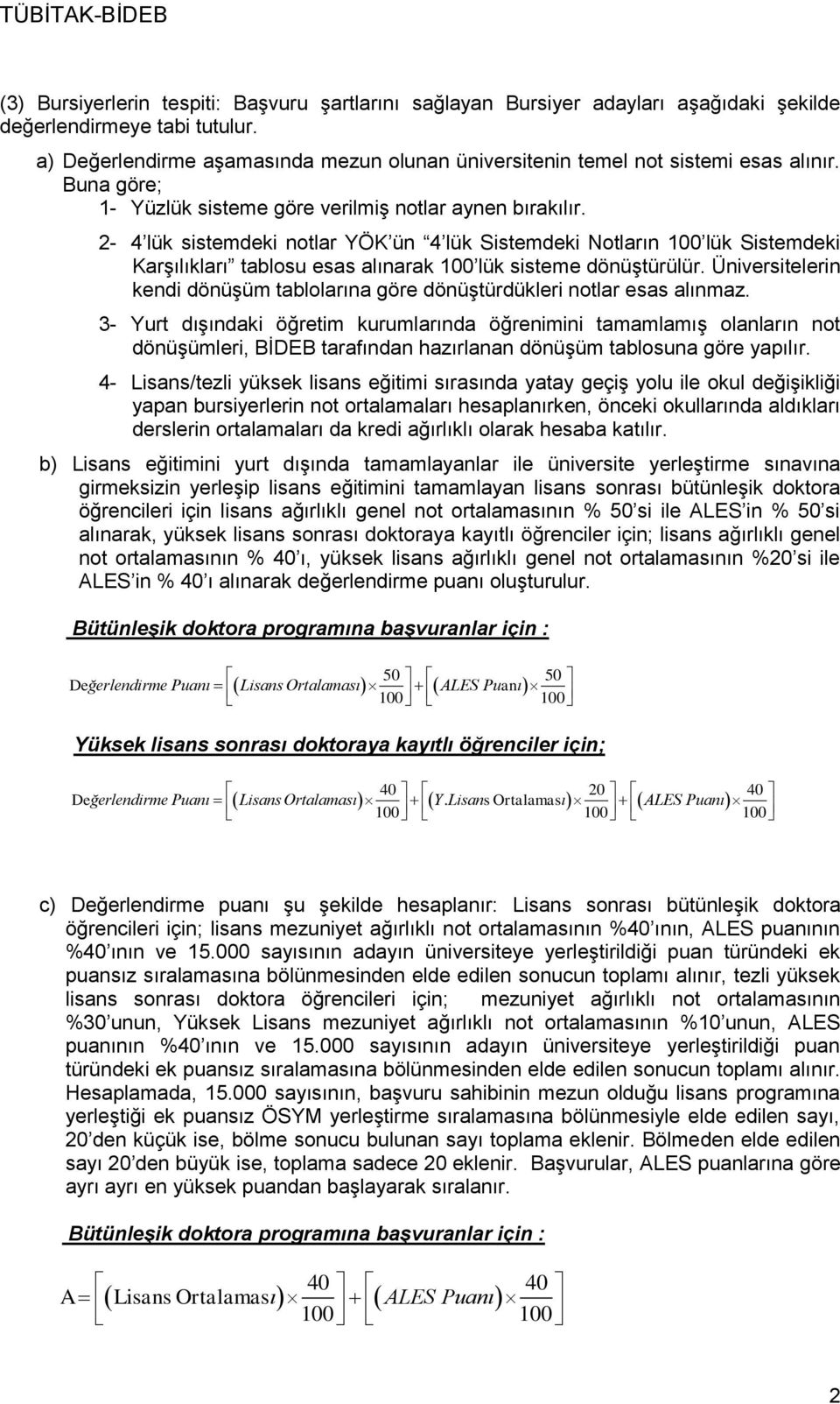 2-4 lük sistemdeki notlar YÖK ün 4 lük Sistemdeki Notların 100 lük Sistemdeki Karşılıkları tablosu esas alınarak 100 lük sisteme dönüştürülür.