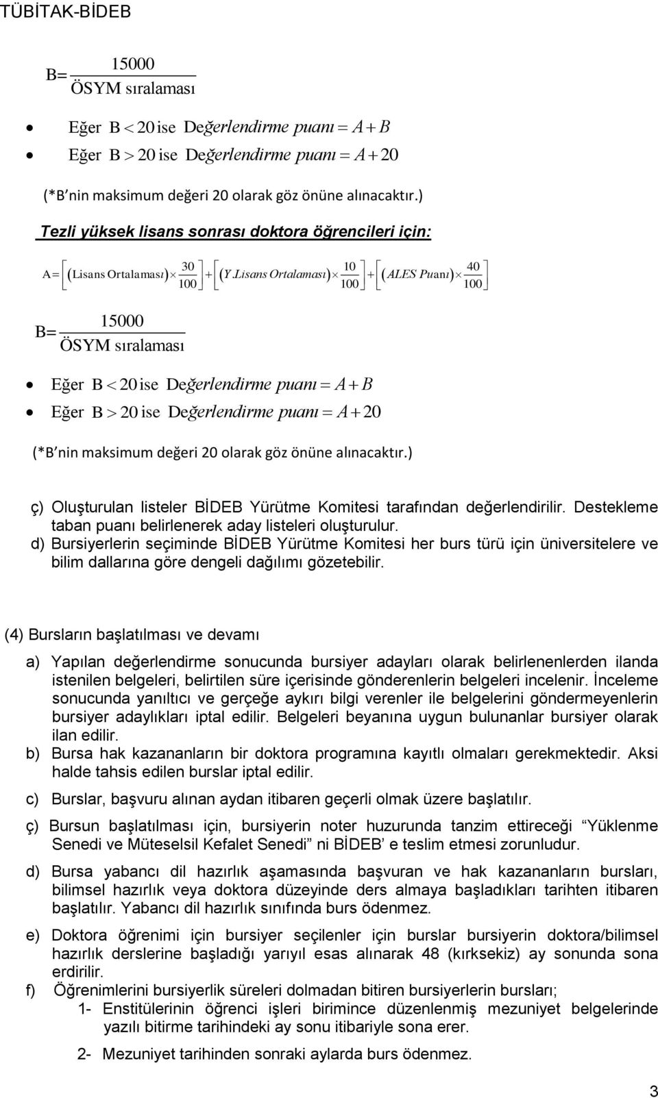 Lisans Ortalaması ALES Puanı 100 100 100 ) ç) Oluşturulan listeler BİDEB Yürütme Komitesi tarafından değerlendirilir. Destekleme taban puanı belirlenerek aday listeleri oluşturulur.