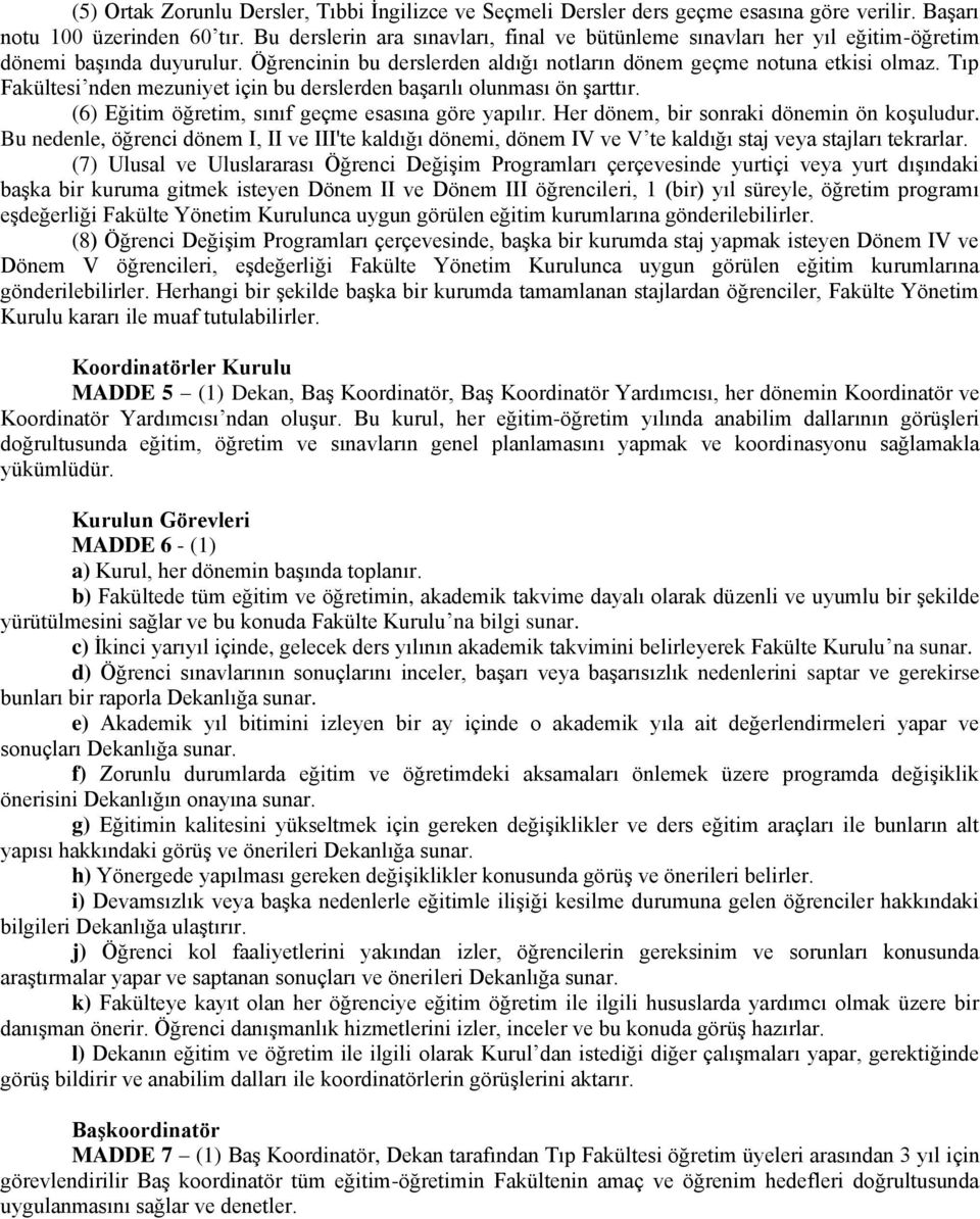 Tıp Fakültesi nden mezuniyet için bu derslerden başarılı olunması ön şarttır. (6) Eğitim öğretim, sınıf geçme esasına göre yapılır. Her dönem, bir sonraki dönemin ön koşuludur.