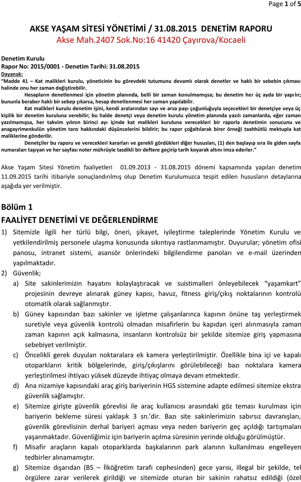 2015 Dayanak: Madde 41 Kat malikleri kurulu, yöneticinin bu görevdeki tutumunu devamlı olarak denetler ve haklı bir sebebin çıkması halinde onu her zaman değiştirebilir.