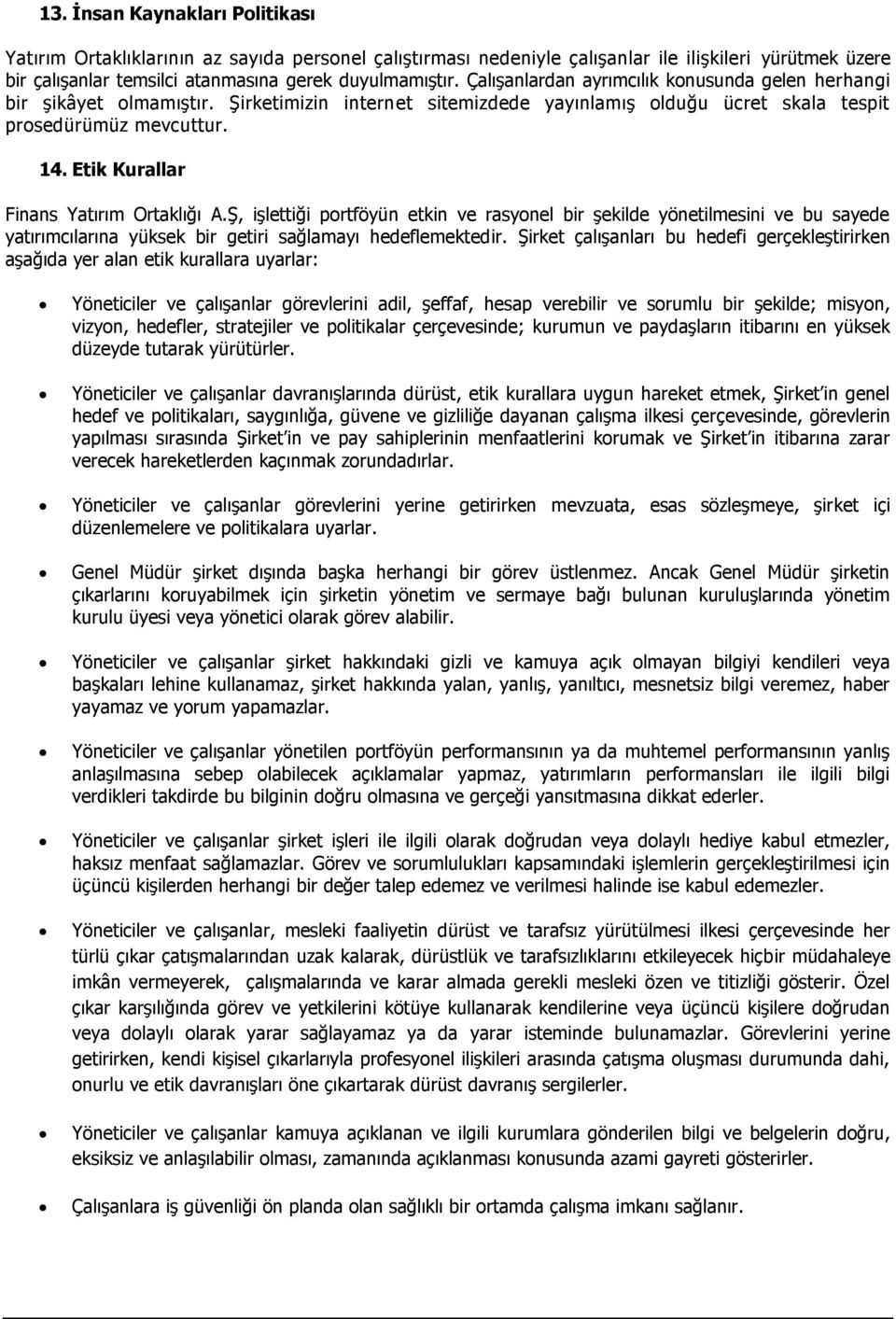 Etik Kurallar Finans Yatırım Ortaklığı A.Ş, işlettiği portföyün etkin ve rasyonel bir şekilde yönetilmesini ve bu sayede yatırımcılarına yüksek bir getiri sağlamayı hedeflemektedir.