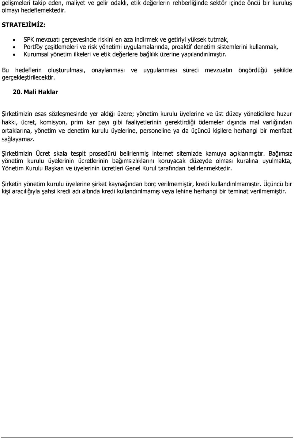 yönetim ilkeleri ve etik değerlere bağlılık üzerine yapılandırılmıştır. Bu hedeflerin oluşturulması, onaylanması ve uygulanması süreci mevzuatın öngördüğü şekilde gerçekleştirilecektir. 20.