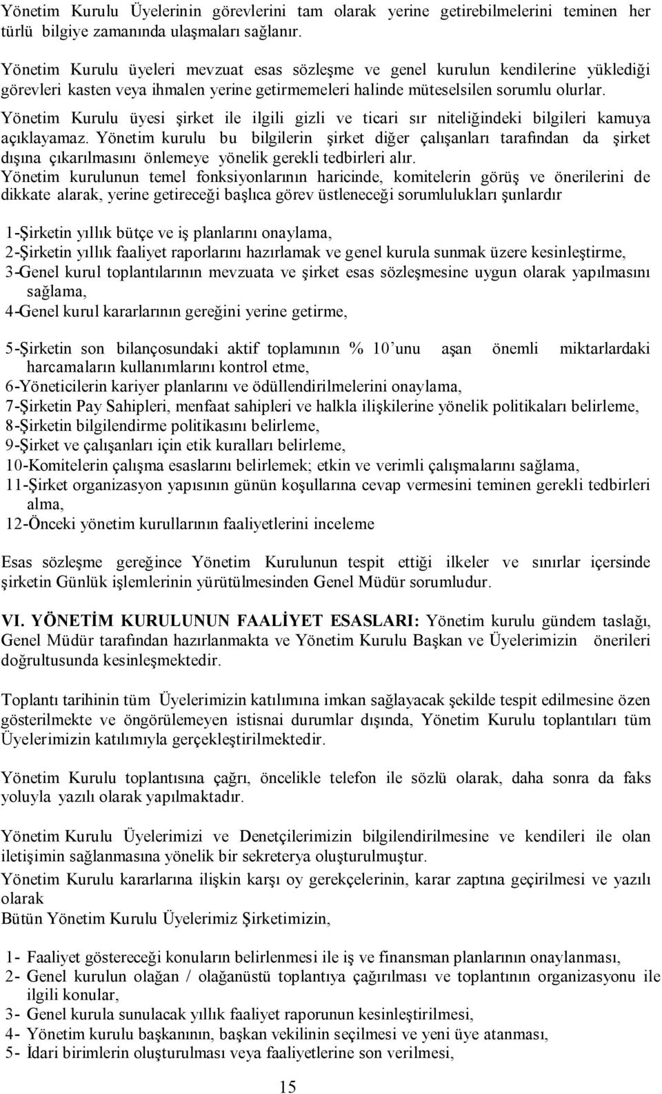 Yönetim Kurulu üyesi şirket ile ilgili gizli ve ticari sır niteliğindeki bilgileri kamuya açıklayamaz.