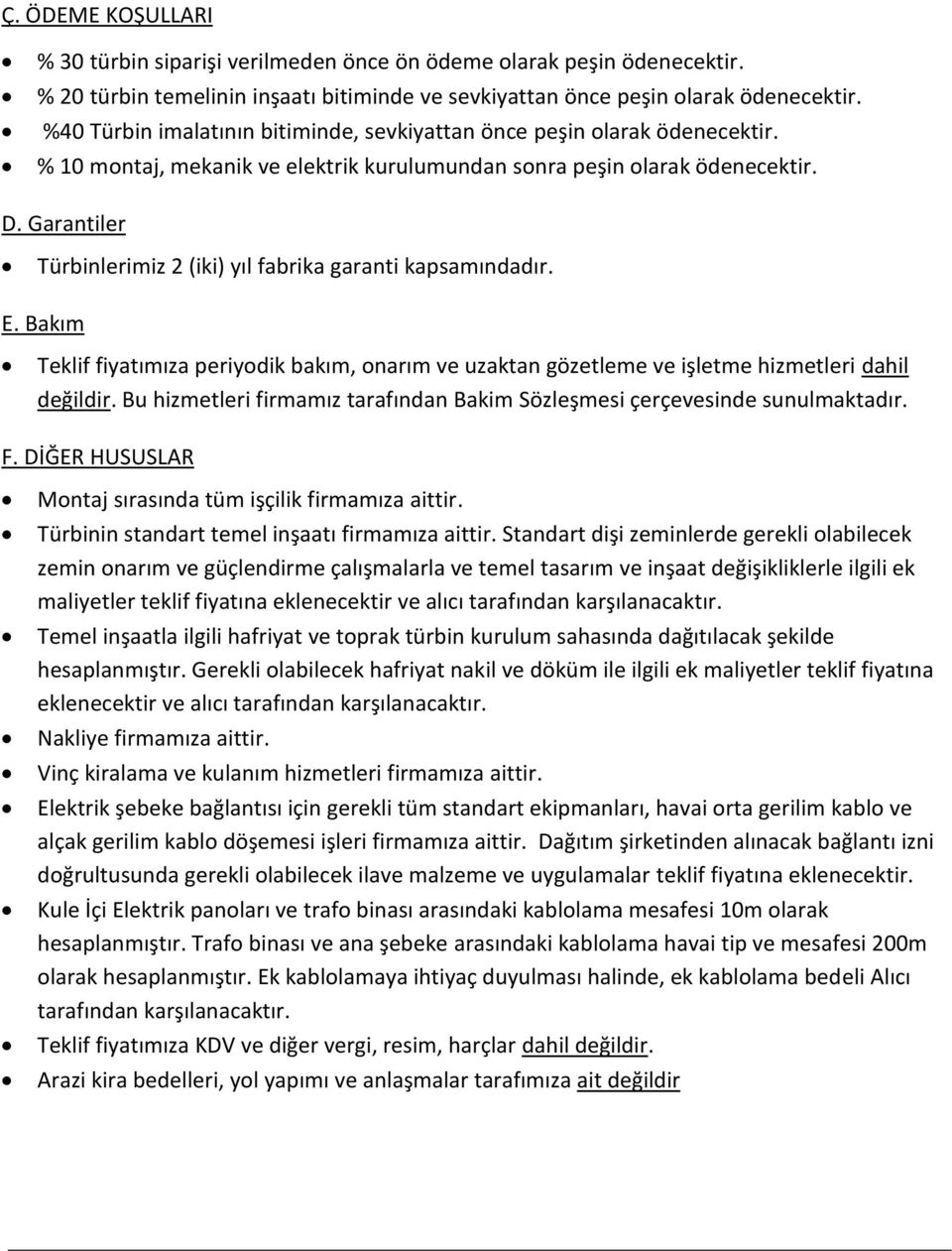 Garantiler Türbinlerimiz 2 (iki) yıl fabrika garanti kapsamındadır. E. Bakım Teklif fiyatımıza periyodik bakım, onarım ve uzaktan gözetleme ve işletme hizmetleri dahil değildir.