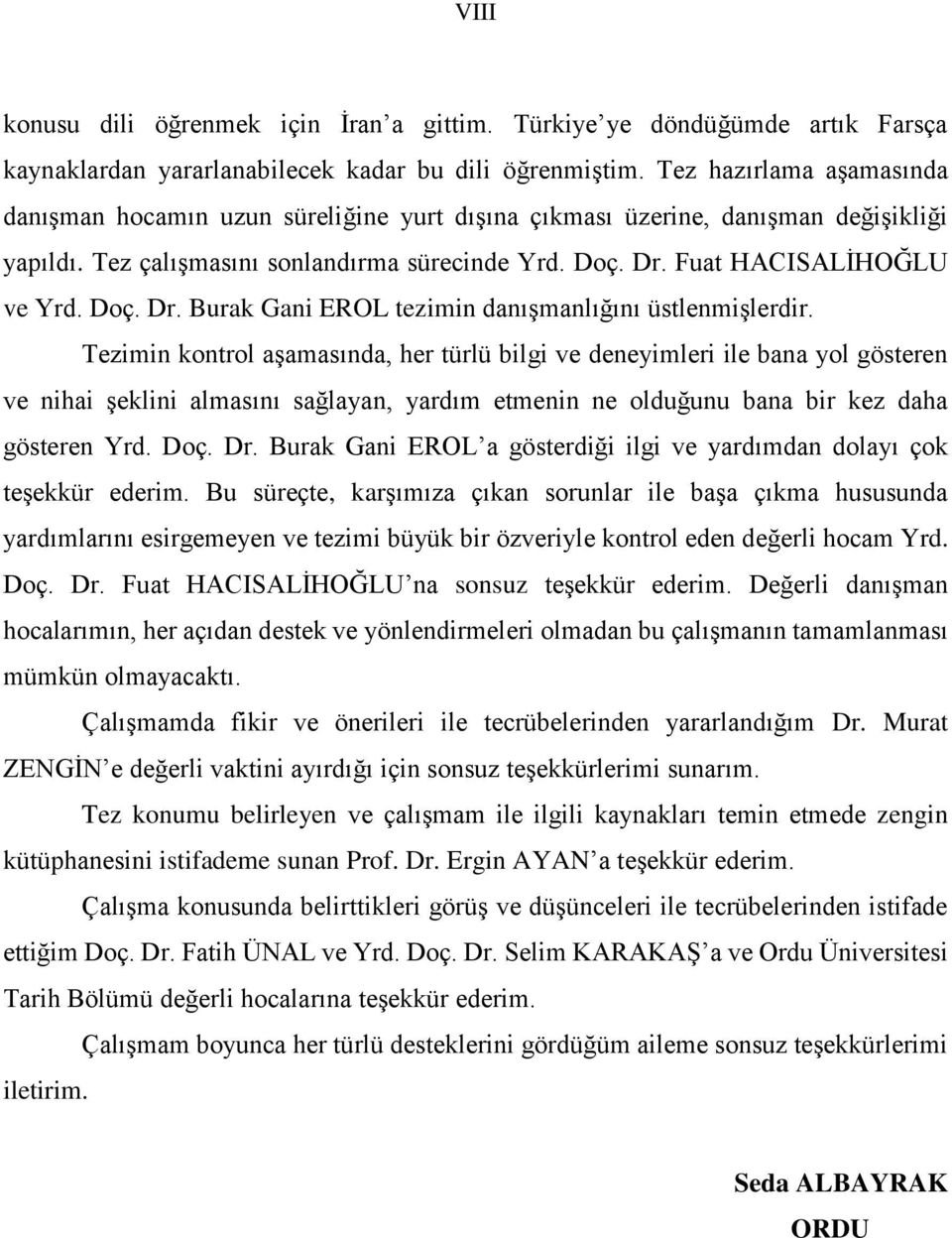 Fuat HACISALİHOĞLU ve Yrd. Doç. Dr. Burak Gani EROL tezimin danışmanlığını üstlenmişlerdir.