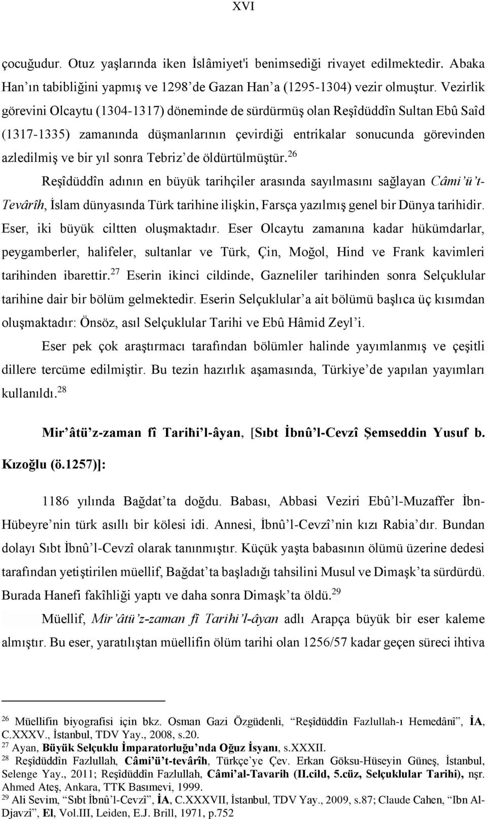 Tebriz de öldürtülmüştür. 26 Reşîdüddîn adının en büyük tarihçiler arasında sayılmasını sağlayan Câmi ü t- Tevârîh, İslam dünyasında Türk tarihine ilişkin, Farsça yazılmış genel bir Dünya tarihidir.