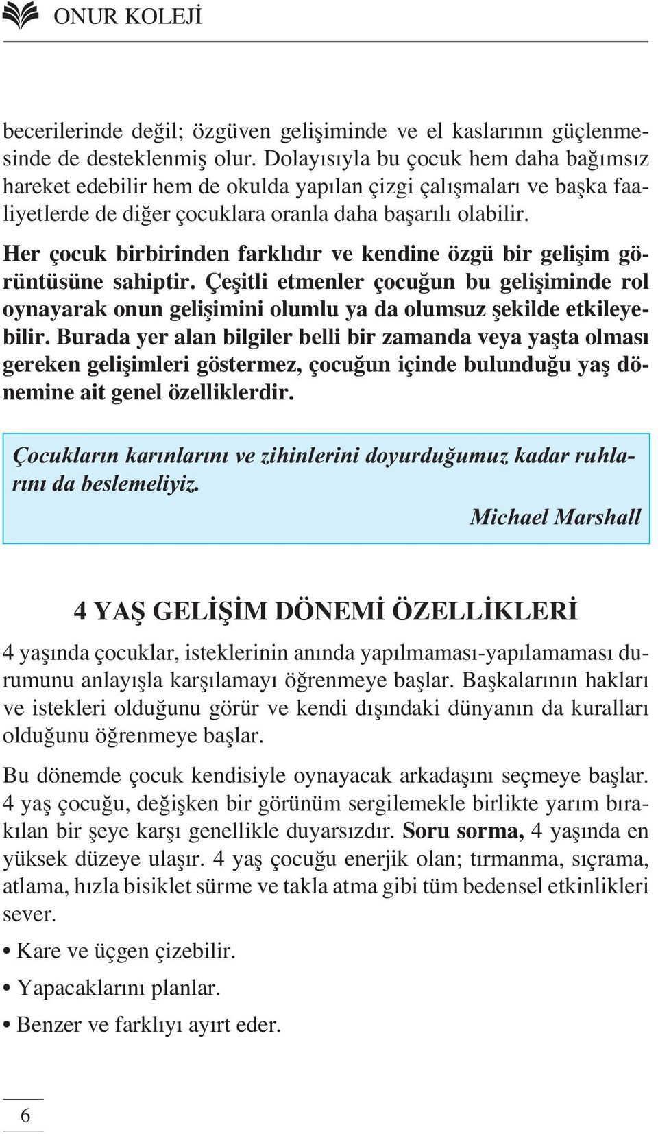 Burada yer alan bilgiler belli bir zamanda veya yaşta olması gereken gelişimleri göstermez, çocuğun içinde bulunduğu yaş dönemine