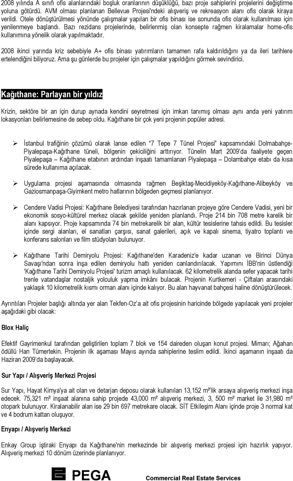 Otele dönüştürülmesi yönünde çalışmalar yapılan bir ofis binası ise sonunda ofis olarak kullanılması için yenilenmeye başlandı.