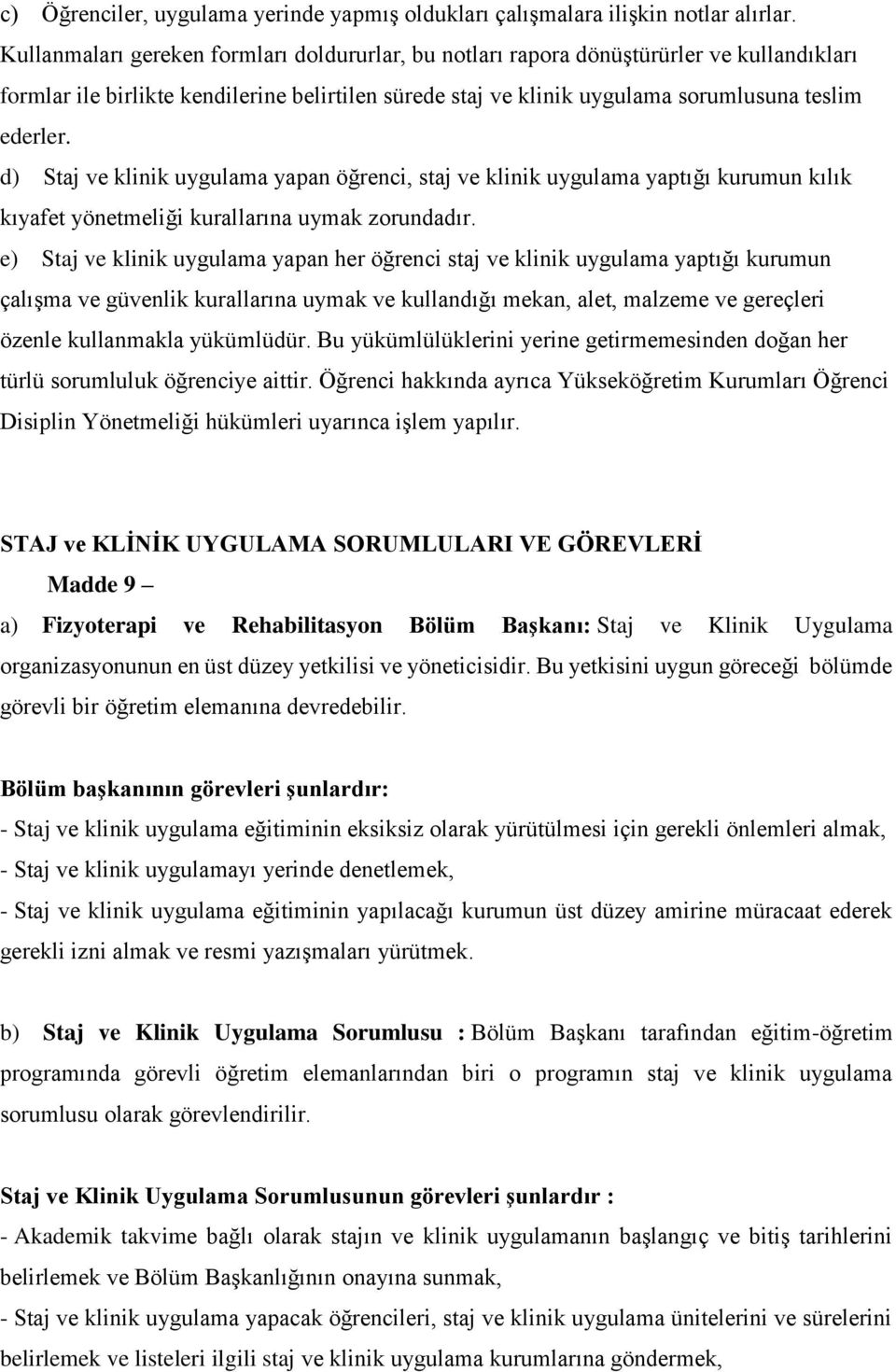 d) Staj ve klinik uygulama yapan öğrenci, staj ve klinik uygulama yaptığı kurumun kılık kıyafet yönetmeliği kurallarına uymak zorundadır.