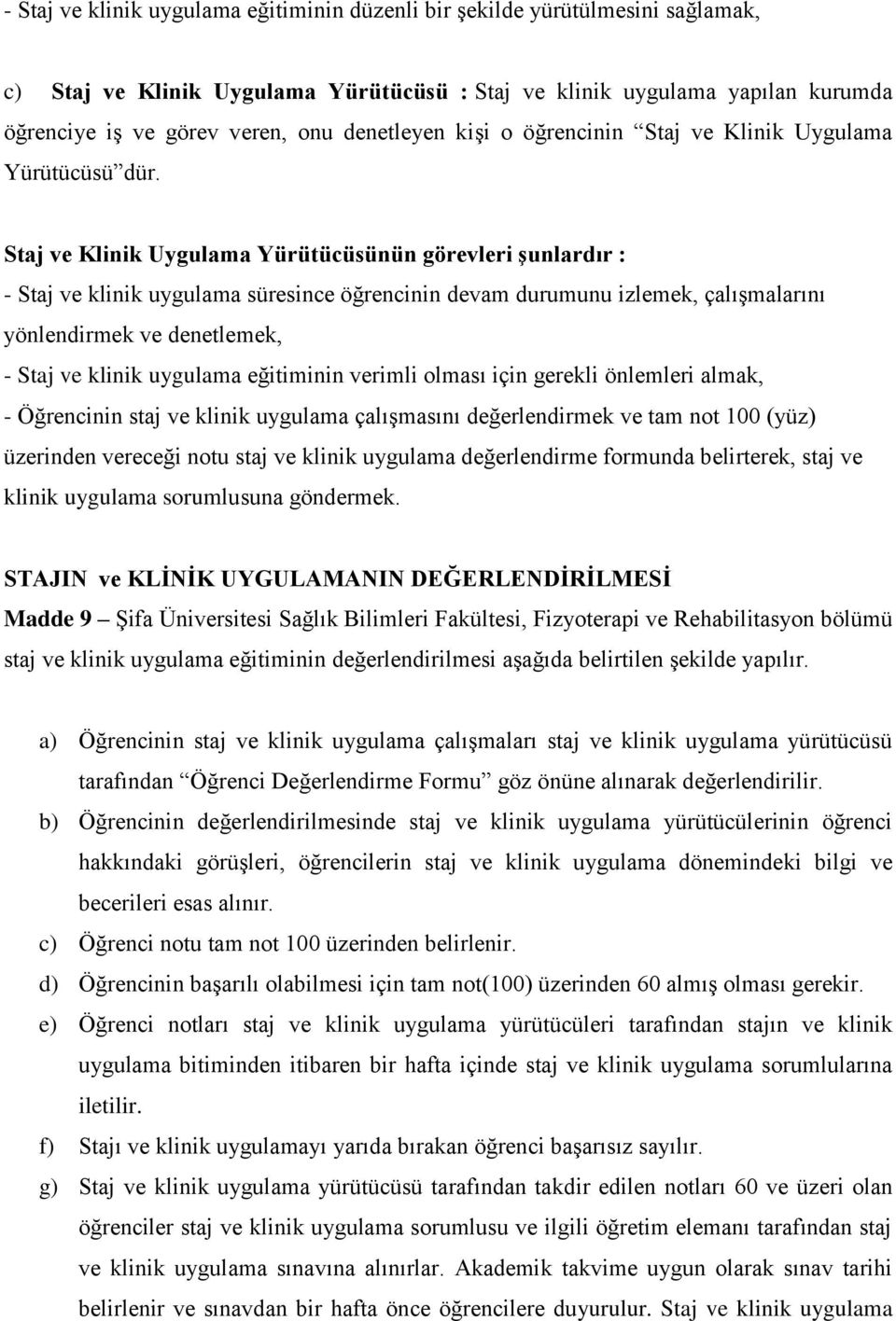 Staj ve Klinik Uygulama Yürütücüsünün görevleri şunlardır : - Staj ve klinik uygulama süresince öğrencinin devam durumunu izlemek, çalışmalarını yönlendirmek ve denetlemek, - Staj ve klinik uygulama