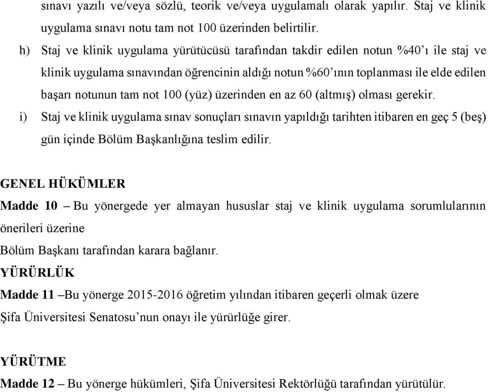 100 (yüz) üzerinden en az 60 (altmış) olması gerekir. i) Staj ve klinik uygulama sınav sonuçları sınavın yapıldığı tarihten itibaren en geç 5 (beş) gün içinde Bölüm Başkanlığına teslim edilir.