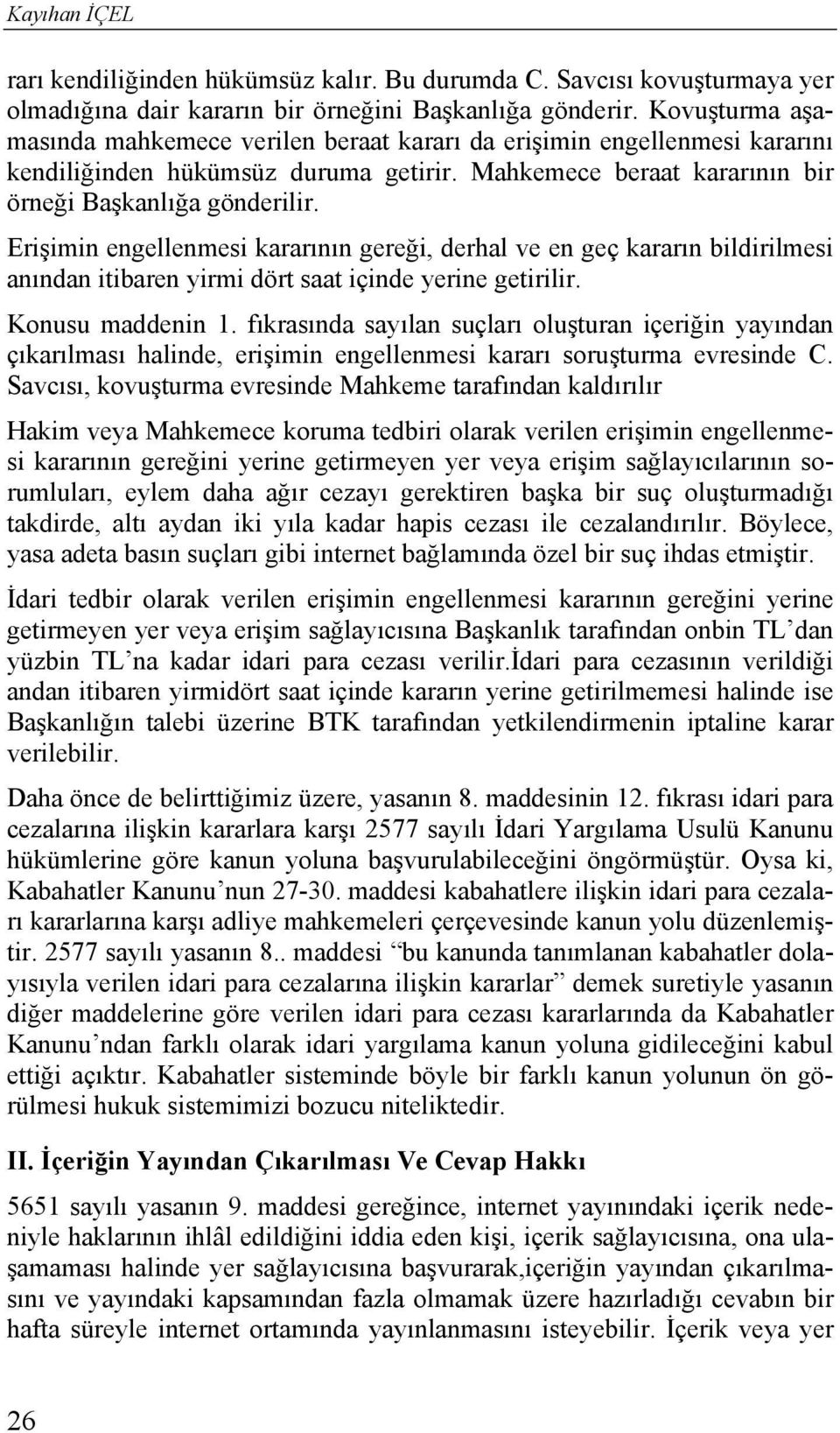 Erişimin engellenmesi kararının gereği, derhal ve en geç kararın bildirilmesi anından itibaren yirmi dört saat içinde yerine getirilir. Konusu maddenin 1.