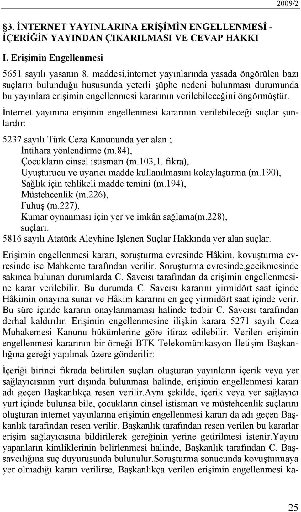 İnternet yayınına erişimin engellenmesi kararının verilebileceği suçlar şunlardır: 5237 sayılı Türk Ceza Kanununda yer alan ; İntihara yönlendirme (m.84), Çocukların cinsel istismarı (m.103,1.