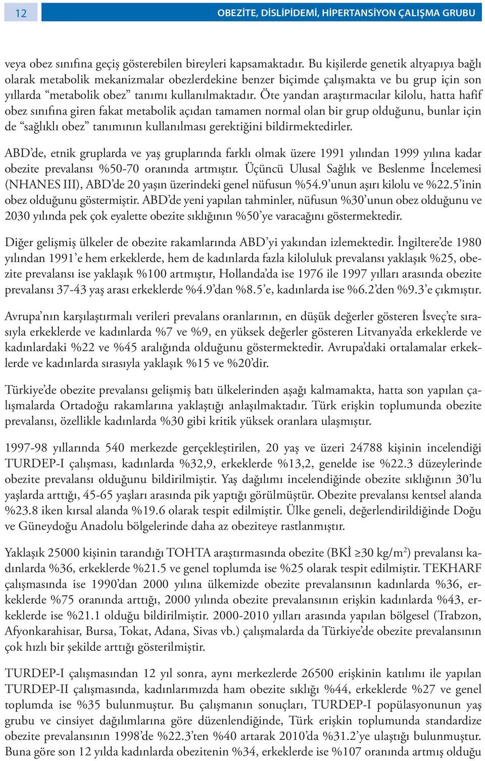 Öte yandan araştırmacılar kilolu, hatta hafif obez sınıfına giren fakat metabolik açıdan tamamen normal olan bir grup olduğunu, bunlar için de sağlıklı obez tanımının kullanılması gerektiğini