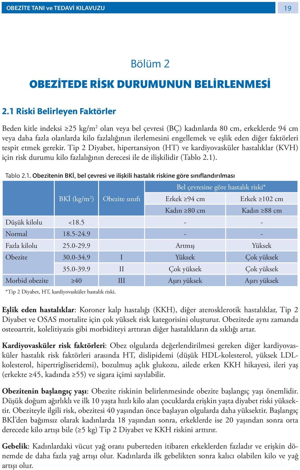 eden diğer faktörleri tespit etmek gerekir. Tip 2 Diyabet, hipertansiyon (HT) ve kardiyovasküler hastalıklar (KVH) için risk durumu kilo fazlalığının derecesi ile de ilişkilidir (Tablo 2.1). Tablo 2.