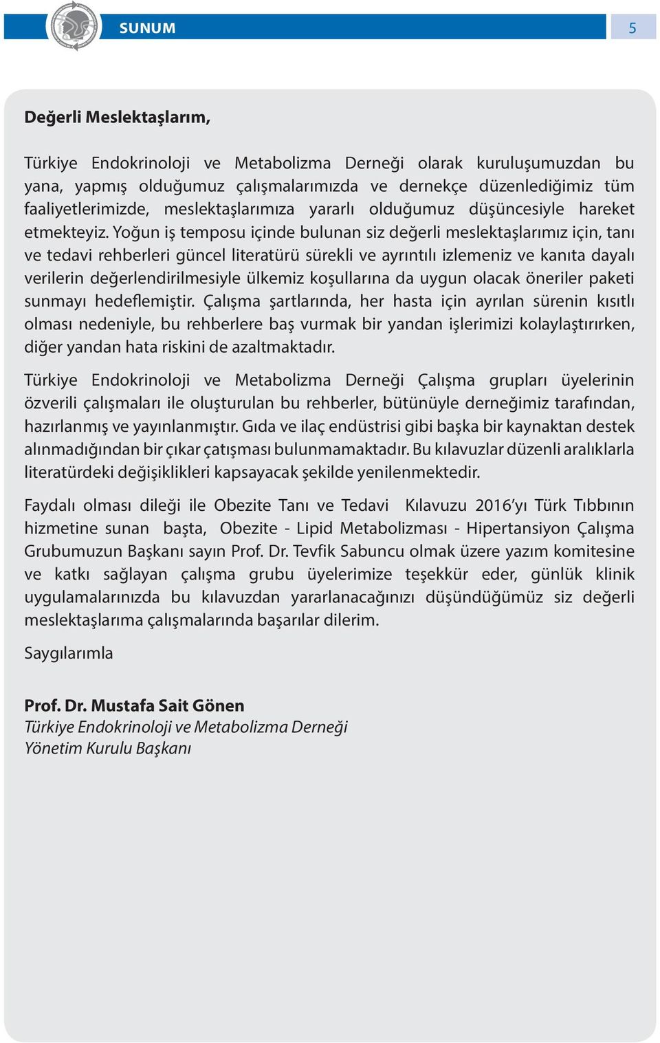 Yoğun iş temposu içinde bulunan siz değerli meslektaşlarımız için, tanı ve tedavi rehberleri güncel literatürü sürekli ve ayrıntılı izlemeniz ve kanıta dayalı verilerin değerlendirilmesiyle ülkemiz