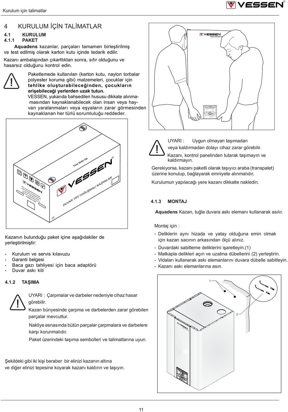 Paketlemede kullanılan (karton kutu, naylon torbalar polyester koruma gibi) malzemeleri, çocuklar için tehlike oluşturabileceğinden, çocukların erişebileceği yerlerden uzak tutun.