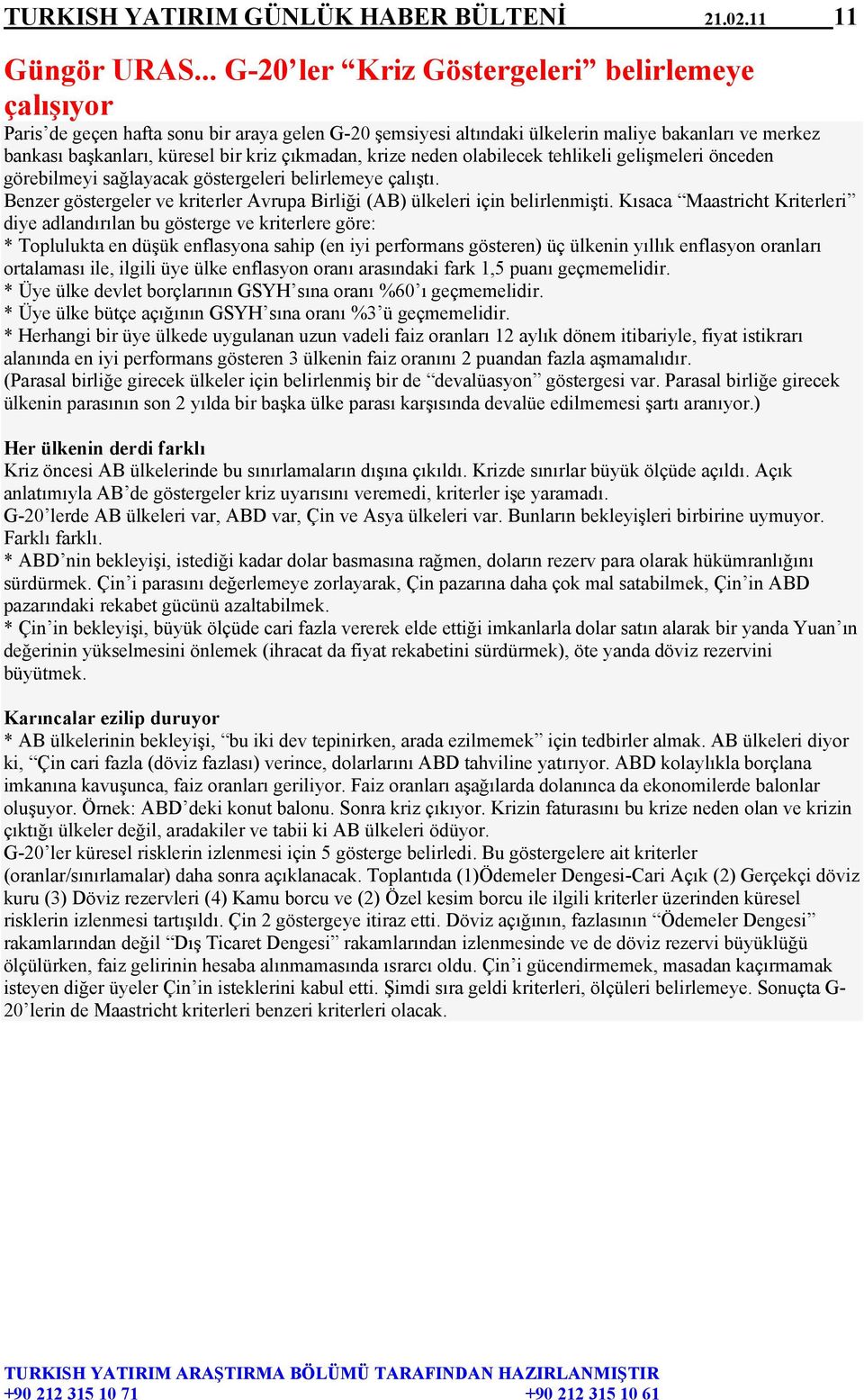 çıkmadan, krize neden olabilecek tehlikeli gelişmeleri önceden görebilmeyi sağlayacak göstergeleri belirlemeye çalıştı. Benzer göstergeler ve kriterler Avrupa Birliği (AB) ülkeleri için belirlenmişti.