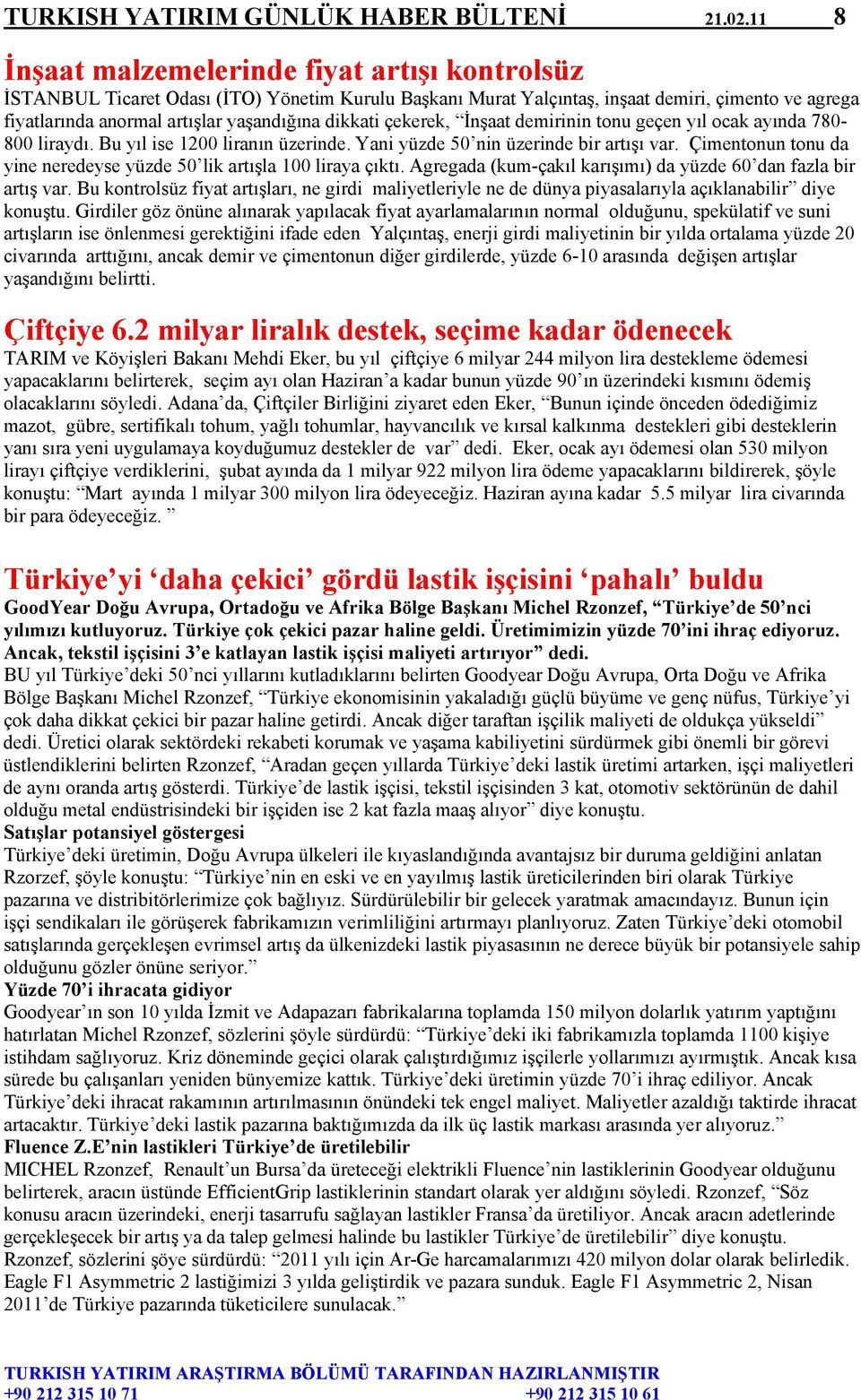 dikkati çekerek, İnşaat demirinin tonu geçen yıl ocak ayında 780-800 liraydı. Bu yıl ise 1200 liranın üzerinde. Yani yüzde 50 nin üzerinde bir artışı var.