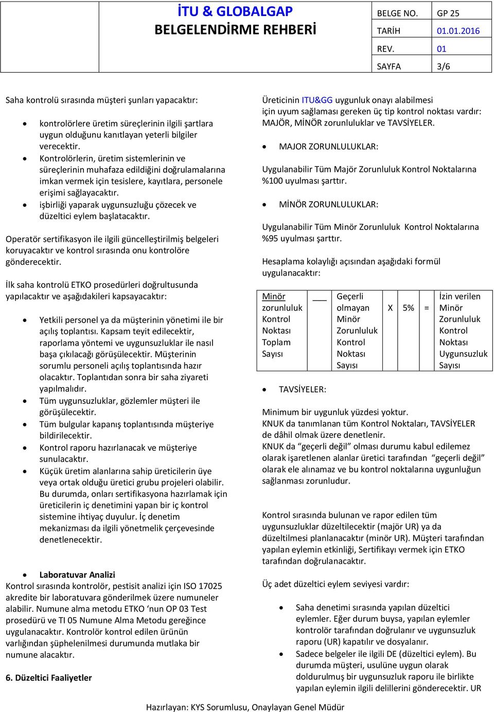 işbirliği yaparak uygunsuzluğu çözecek ve düzeltici eylem başlatacaktır. Operatör sertifikasyon ile ilgili güncelleştirilmiş belgeleri koruyacaktır ve kontrol sırasında onu kontrolöre gönderecektir.