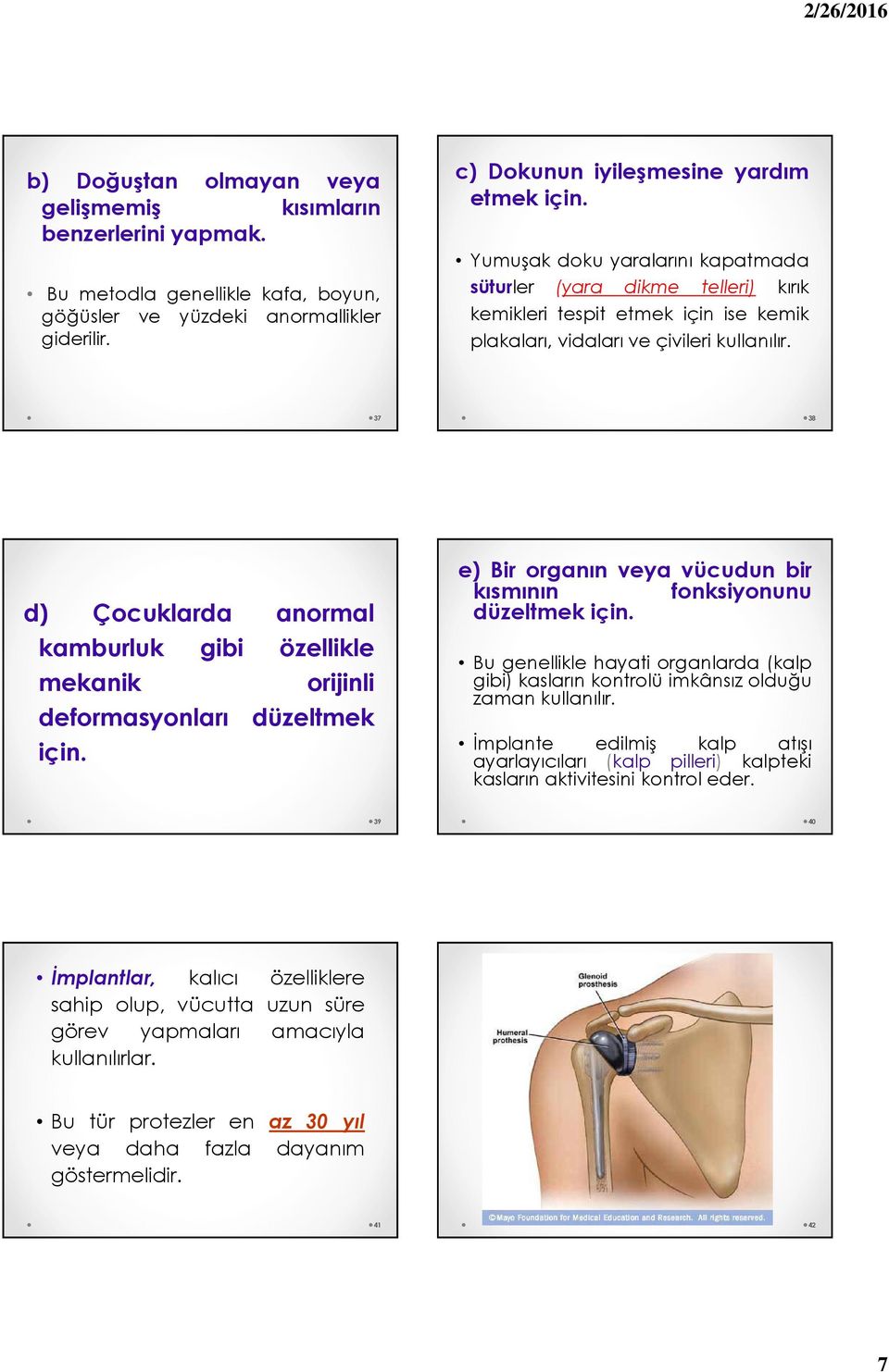 37 38 d) Çocuklarda anormal kamburluk gibi özellikle mekanik orijinli deformasyonları düzeltmek için. e) Bir organın veya vücudun bir kısmının fonksiyonunu düzeltmek için.