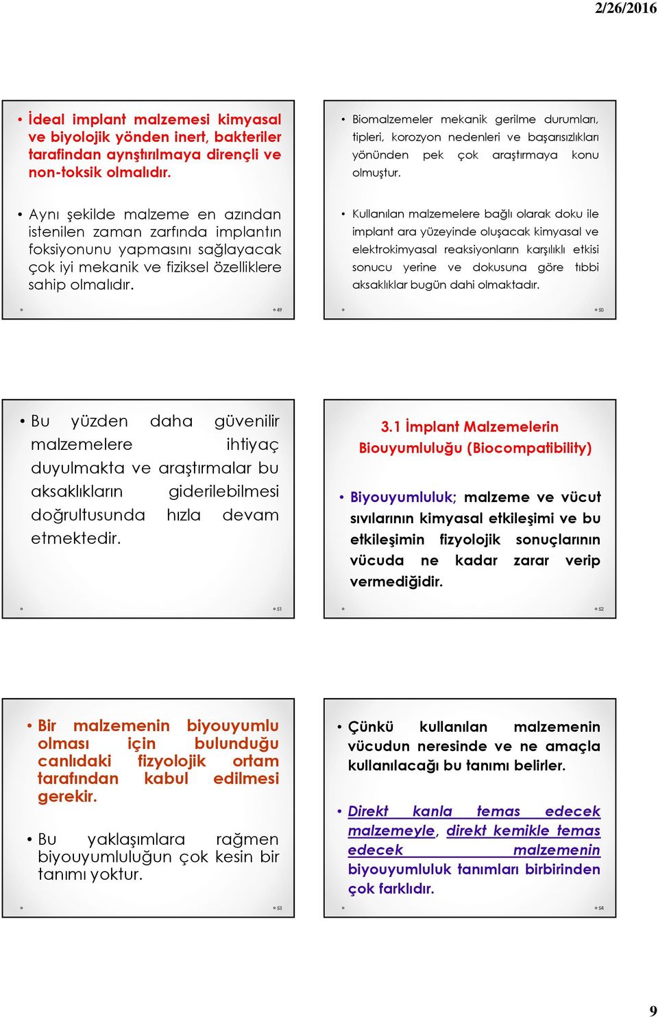 Aynı şekilde malzeme en azından istenilen zaman zarfında implantın foksiyonunu yapmasını sağlayacak çok iyi mekanik ve fiziksel özelliklere sahip olmalıdır.