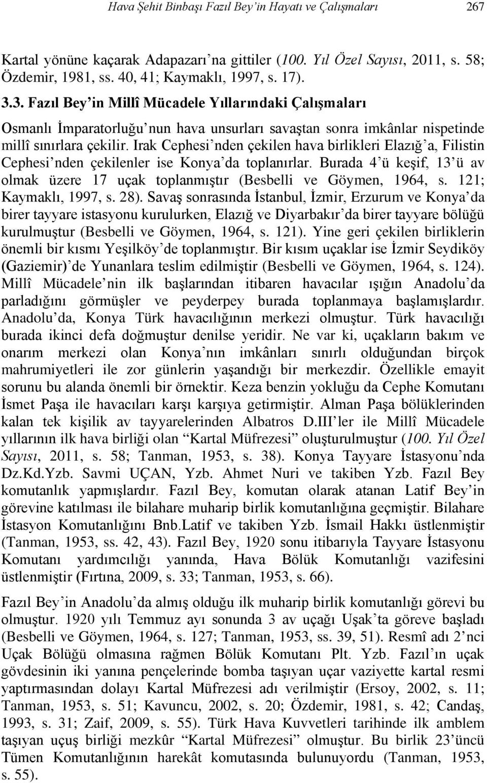 Irak Cephesi nden çekilen hava birlikleri Elazığ a, Filistin Cephesi nden çekilenler ise Konya da toplanırlar. Burada 4 ü keşif, 13 ü av olmak üzere 17 uçak toplanmıştır (Besbelli ve Göymen, 1964, s.