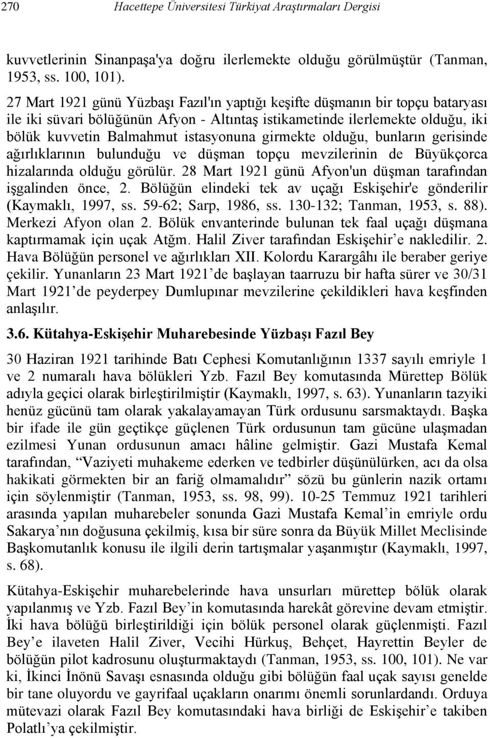 girmekte olduğu, bunların gerisinde ağırlıklarının bulunduğu ve düşman topçu mevzilerinin de Büyükçorca hizalarında olduğu görülür. 28 Mart 1921 günü Afyon'un düşman tarafından işgalinden önce, 2.