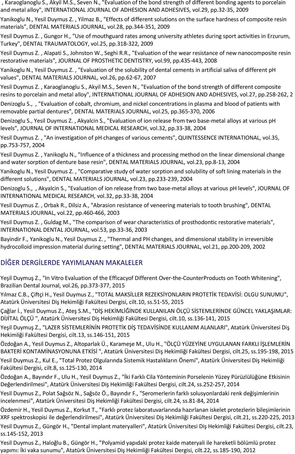 344-351, 2009 Yesil Duymus Z., Gungor H., "Use of mouthguard rates among university athletes during sport activities in Erzurum, Turkey", DENTAL TRAUMATOLOGY, vol.25, pp.318-322, 2009 Yesil Duymus Z.