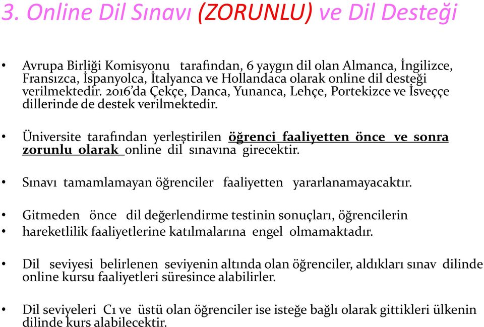 Üniversite tarafından yerleştirilen öğrenci faaliyetten önce ve sonra zorunlu olarak online dil sınavına girecektir. Sınavı tamamlamayan öğrenciler faaliyetten yararlanamayacaktır.