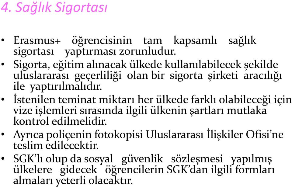 İstenilen teminat miktarı her ülkede farklı olabileceği için vize işlemleri sırasında ilgili ülkenin şartları mutlaka kontrol edilmelidir.