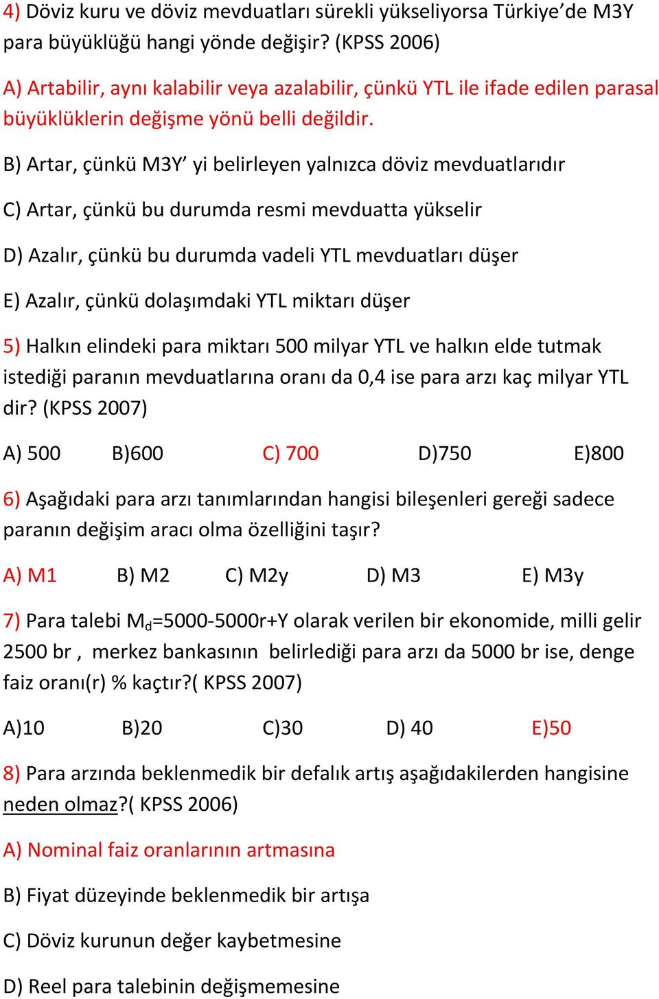 B) Artar, çünkü M3Y yi belirleyen yalnızca döviz mevduatlarıdır C) Artar, çünkü bu durumda resmi mevduatta yükselir D) Azalır, çünkü bu durumda vadeli YTL mevduatları düşer E) Azalır, çünkü