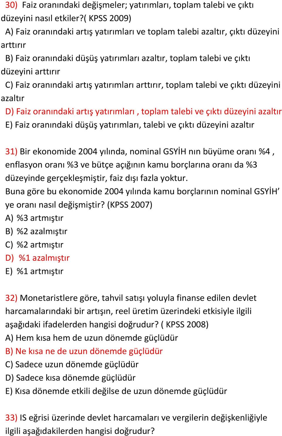 oranındaki artış yatırımları arttırır, toplam talebi ve çıktı düzeyini azaltır D) Faiz oranındaki artış yatırımları, toplam talebi ve çıktı düzeyini azaltır E) Faiz oranındaki düşüş yatırımları,