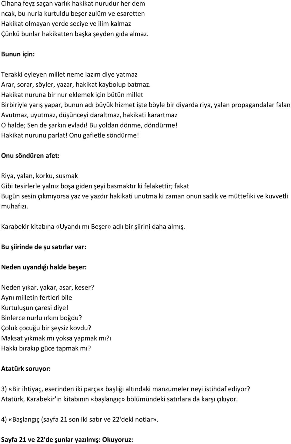 Hakikat nuruna bir nur eklemek için bütün millet Birbiriyle yarış yapar, bunun adı büyük hizmet işte böyle bir diyarda riya, yalan propagandalar falan Avutmaz, uyutmaz, düşünceyi daraltmaz, hakikati