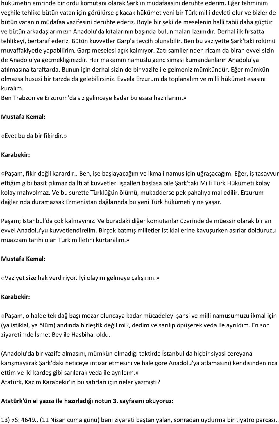 Böyle bir şekilde meselenin halli tabii daha güçtür ve bütün arkadaşlarımızın Anadolu'da kıtalarının başında bulunmaları lazımdır. Derhal ilk fırsatta tehlikeyi, bertaraf ederiz.