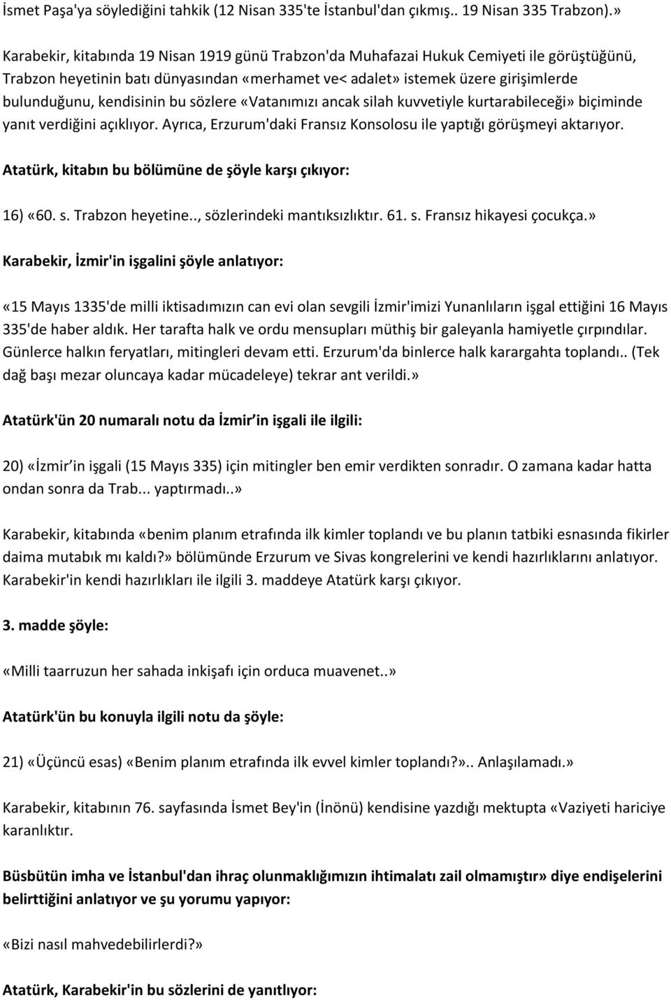 kendisinin bu sözlere «Vatanımızı ancak silah kuvvetiyle kurtarabileceği» biçiminde yanıt verdiğini açıklıyor. Ayrıca, Erzurum'daki Fransız Konsolosu ile yaptığı görüşmeyi aktarıyor.