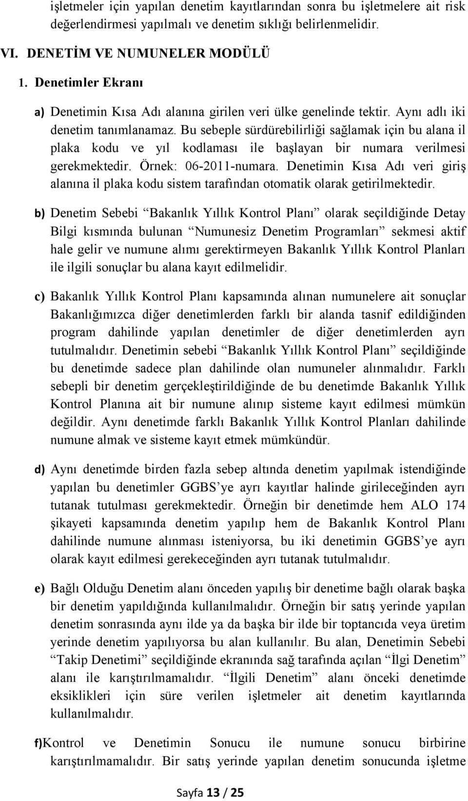 Bu sebeple sürdürebilirliği sağlamak için bu alana il plaka kodu ve yıl kodlaması ile başlayan bir numara verilmesi gerekmektedir. Örnek: 06-2011-numara.