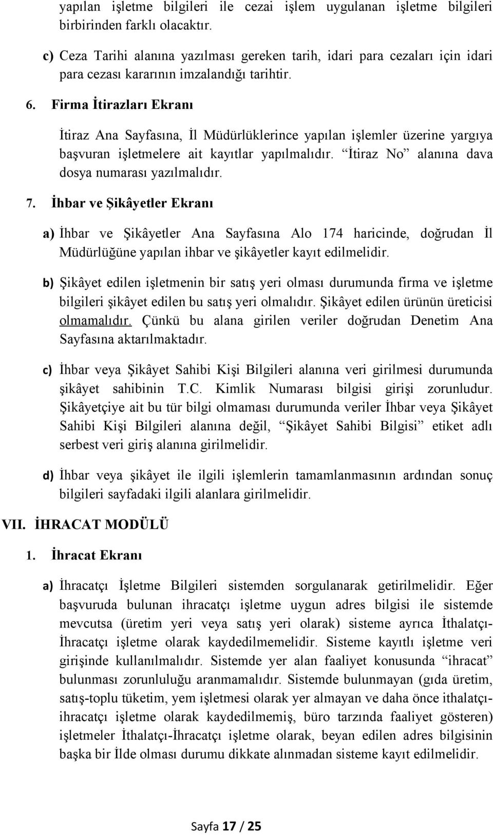 Firma İtirazları Ekranı İtiraz Ana Sayfasına, İl Müdürlüklerince yapılan işlemler üzerine yargıya başvuran işletmelere ait kayıtlar yapılmalıdır. İtiraz No alanına dava dosya numarası yazılmalıdır. 7.