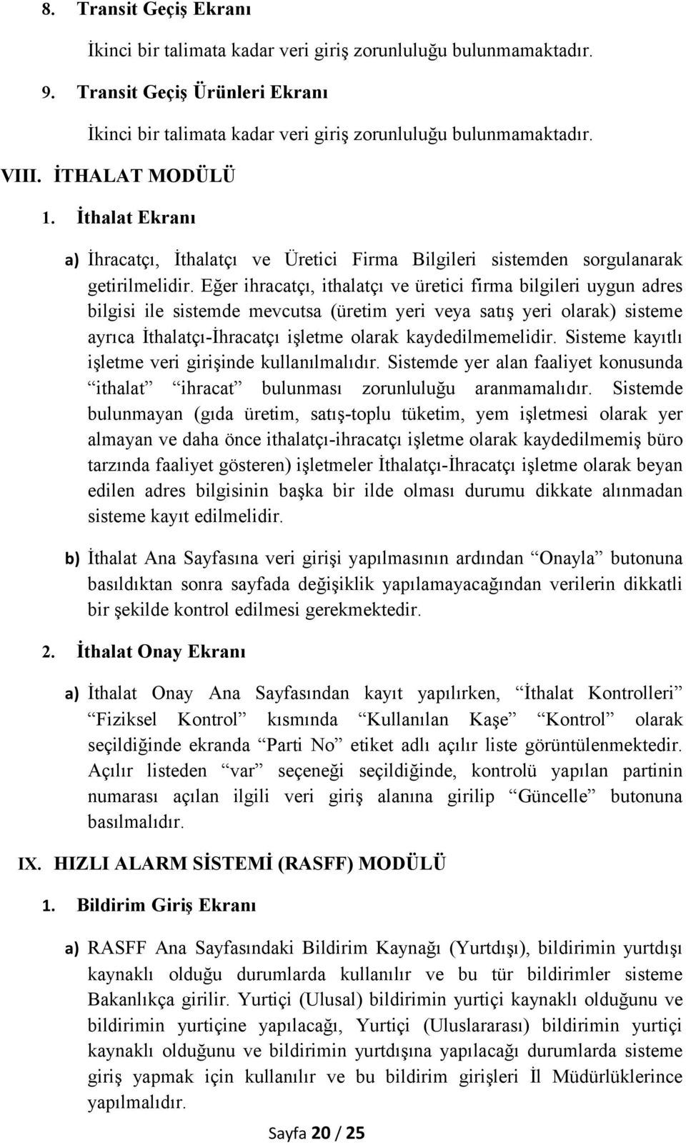 Eğer ihracatçı, ithalatçı ve üretici firma bilgileri uygun adres bilgisi ile sistemde mevcutsa (üretim yeri veya satış yeri olarak) sisteme ayrıca İthalatçı-İhracatçı işletme olarak kaydedilmemelidir.