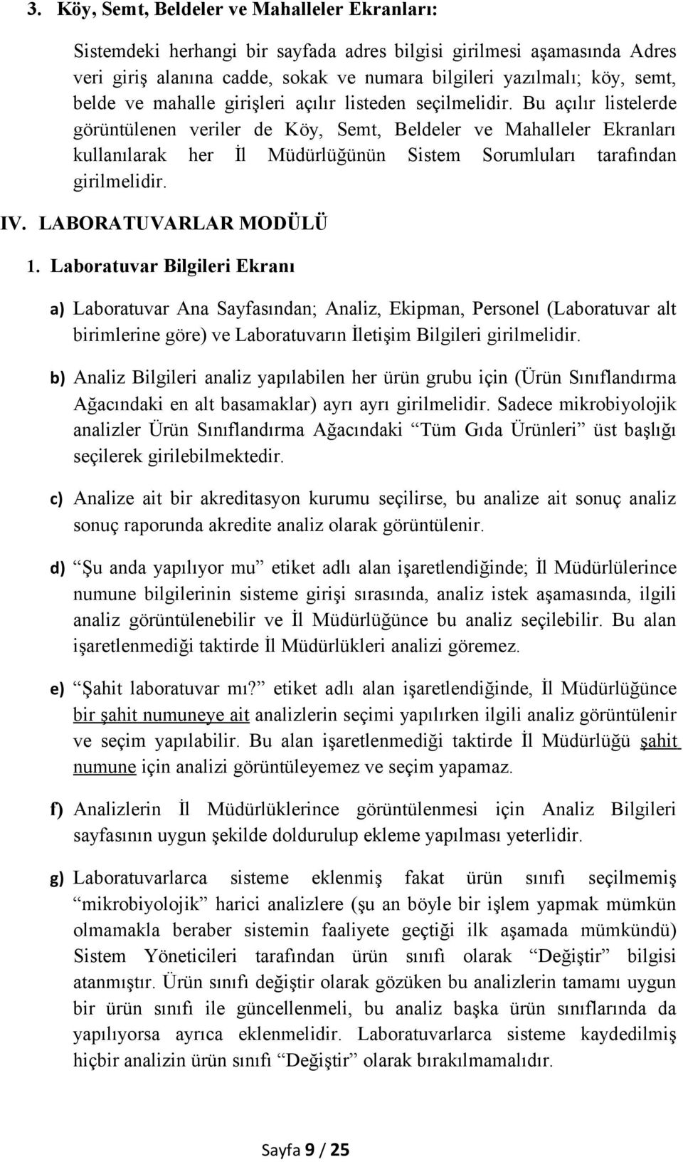 Bu açılır listelerde görüntülenen veriler de Köy, Semt, Beldeler ve Mahalleler Ekranları kullanılarak her İl Müdürlüğünün Sistem Sorumluları tarafından girilmelidir. IV. LABORATUVARLAR MODÜLÜ 1.