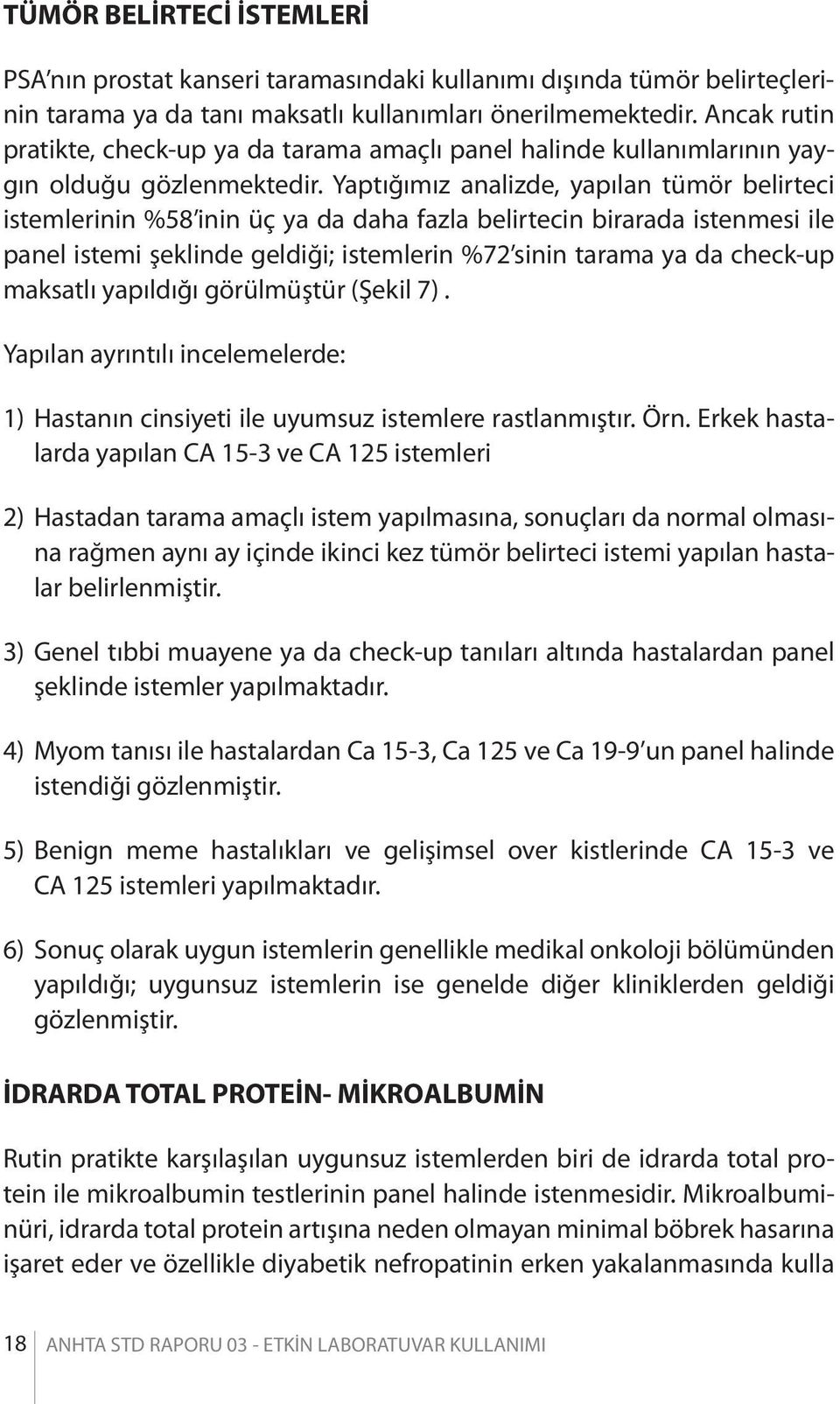 Yaptığımız analizde, yapılan tümör belirteci istemlerinin %58 inin üç ya da daha fazla belirtecin birarada istenmesi ile panel istemi şeklinde geldiği; istemlerin %72 sinin tarama ya da check-up