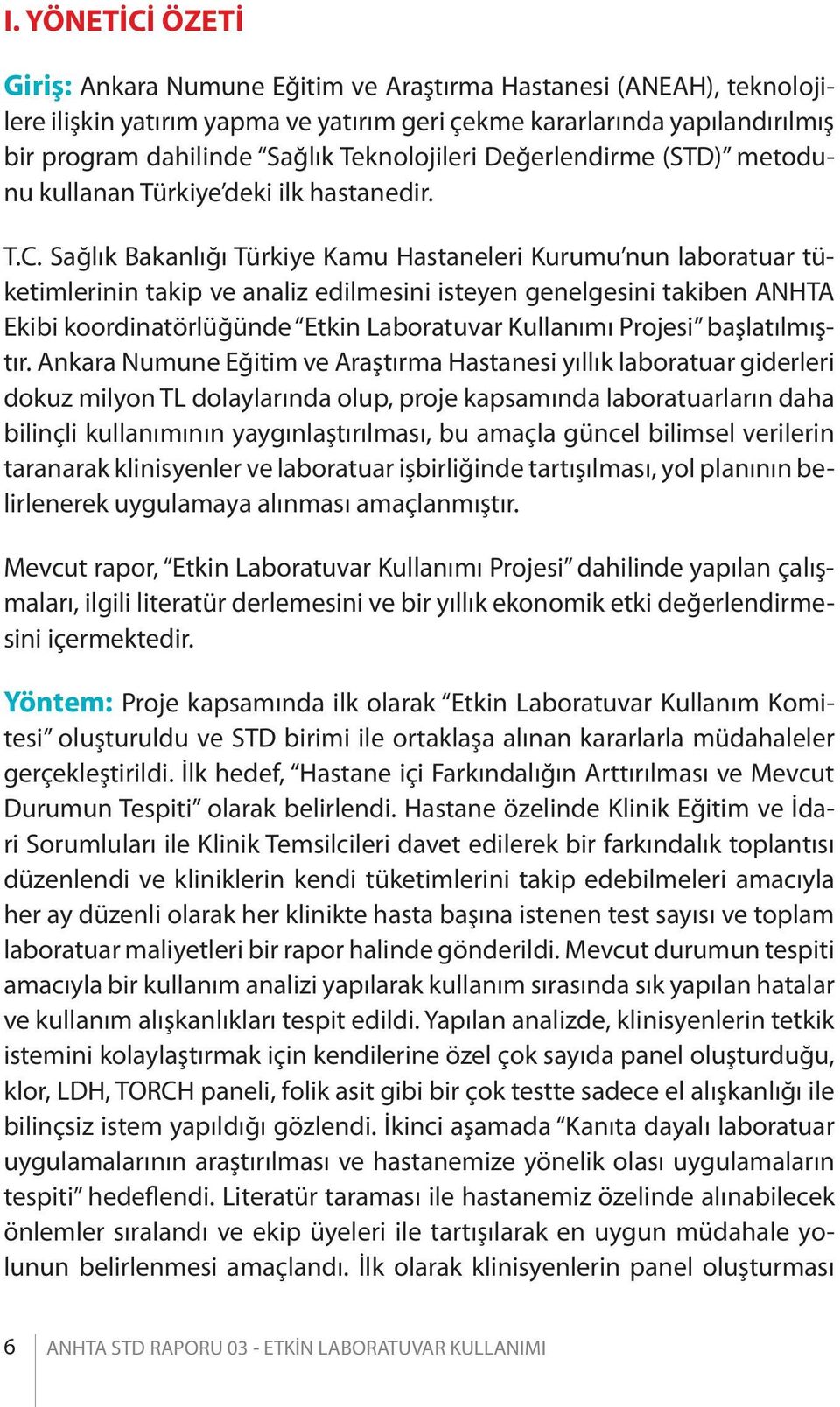 Sağlık Bakanlığı Türkiye Kamu Hastaneleri Kurumu nun laboratuar tüketimlerinin takip ve analiz edilmesini isteyen genelgesini takiben ANHTA Ekibi koordinatörlüğünde Etkin Laboratuvar Kullanımı