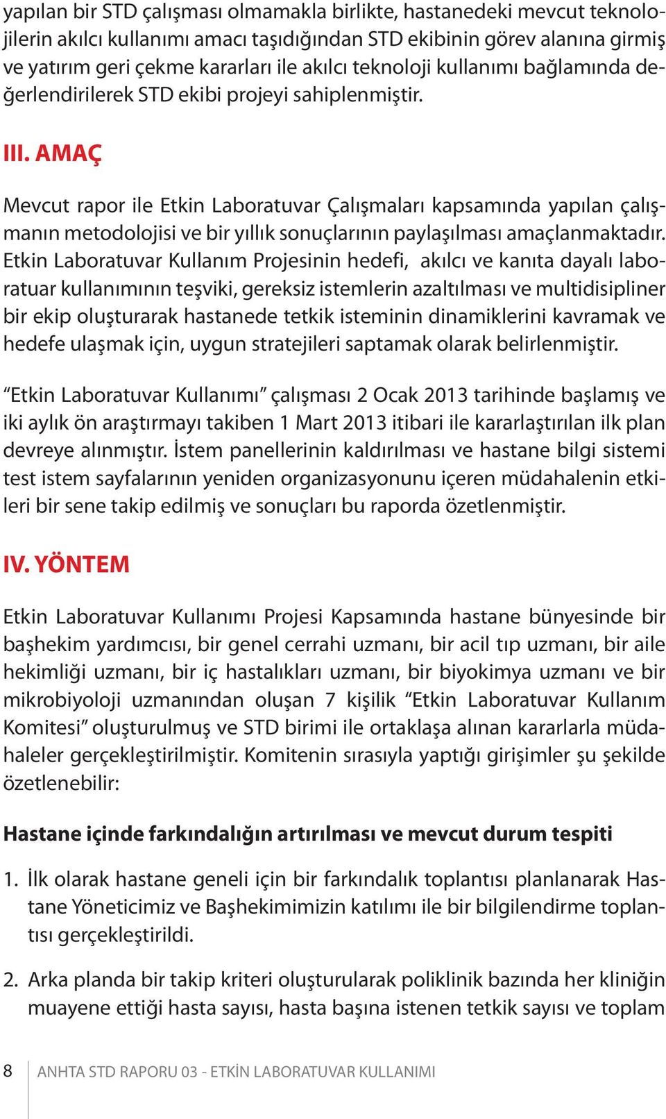 AMAÇ Mevcut rapor ile Etkin Laboratuvar Çalışmaları kapsamında yapılan çalışmanın metodolojisi ve bir yıllık sonuçlarının paylaşılması amaçlanmaktadır.