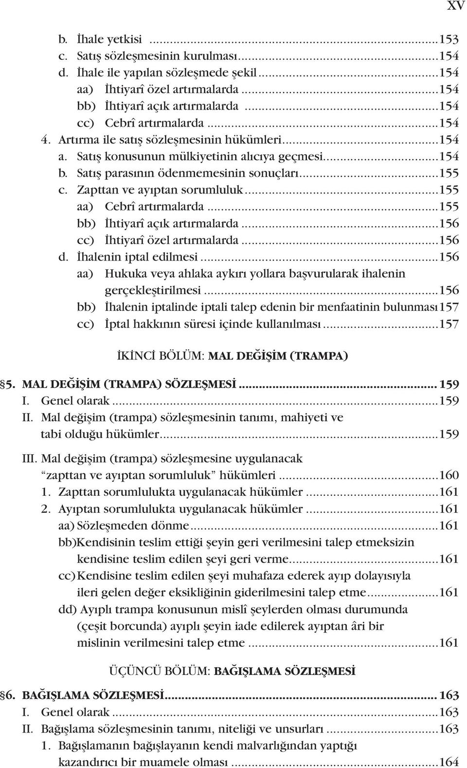 Zap ttan ve ayıptan sorumluluk...155 aa) Cebrî artırmalarda...155 bb) İhtiyarî açık artırmalarda...156 cc) İhtiyarî özel artırmalarda...156 d. İhalenin iptal edilmesi.