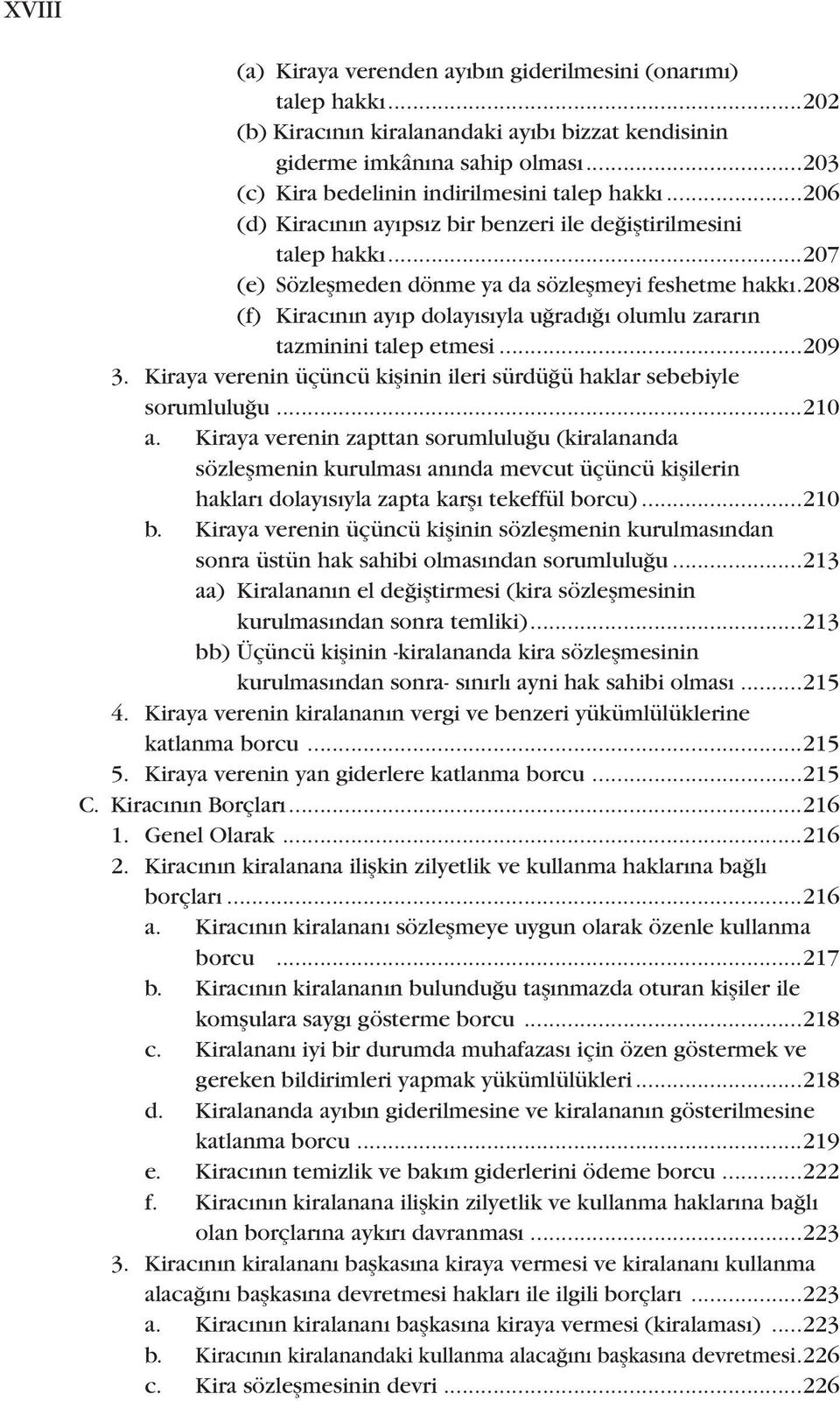 .208 (f) Kiracının ayıp dolayısıyla uğradığı olumlu zararın tazminini talep etmesi...209 3. Kiraya verenin üçüncü kişinin ileri sürdüğü haklar sebebiyle sorumluluğu...210 a.