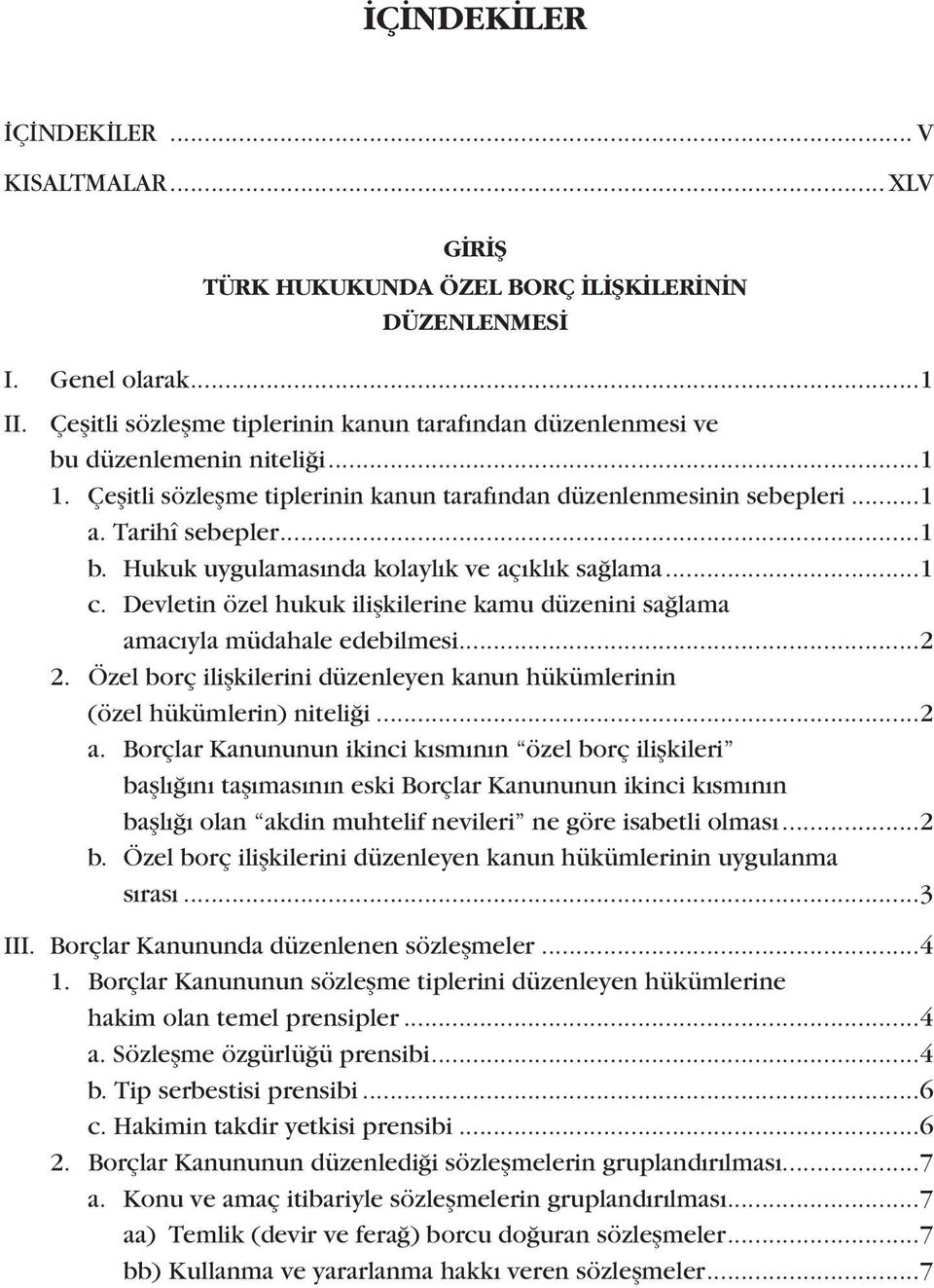 Hukuk uygulamasında kolaylık ve açıklık sağlama...1 c. Devletin özel hukuk ilişkilerine kamu düzenini sağlama amacıyla müdahale edebilmesi...2 2.