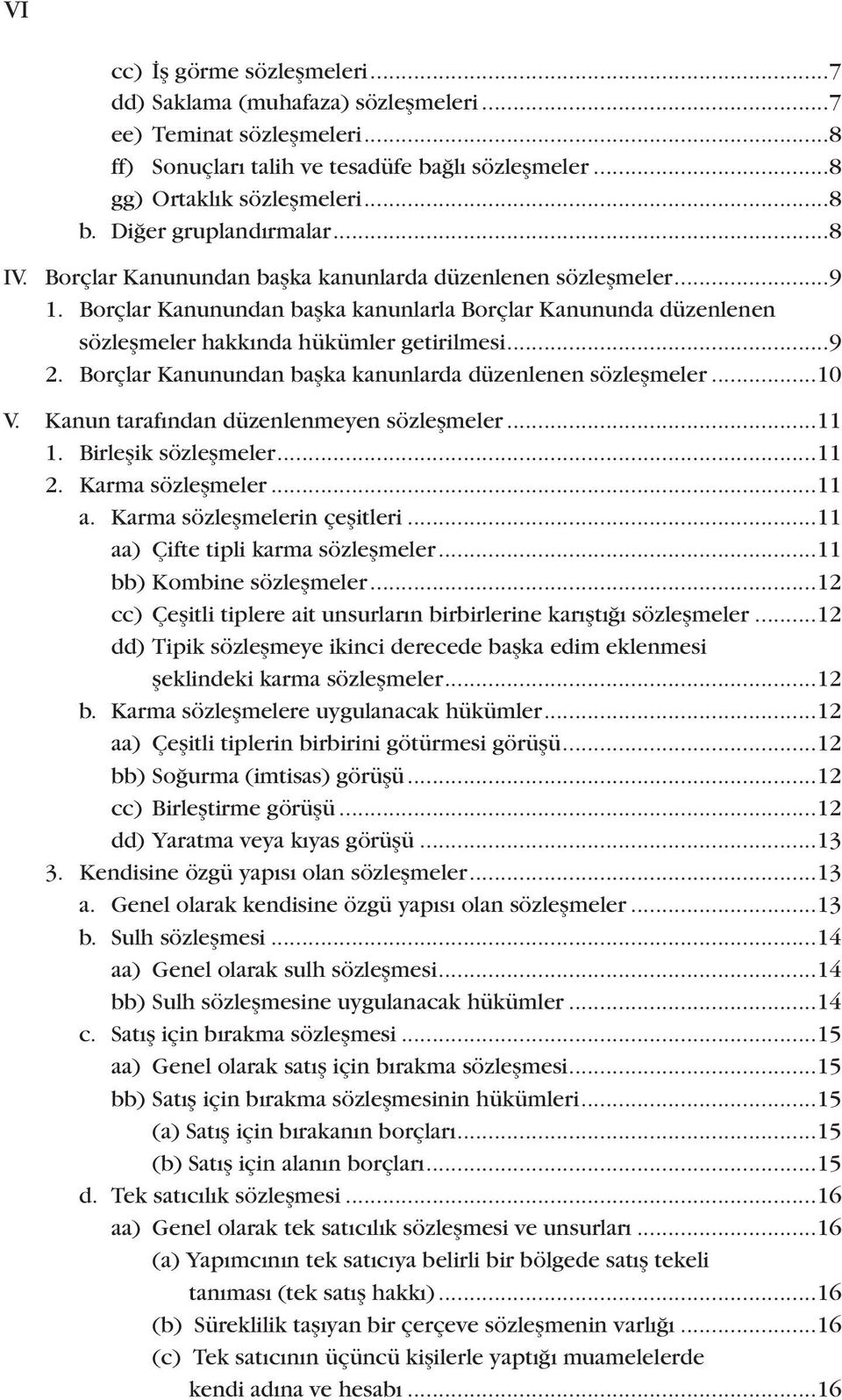 Borçlar Kanunundan başka kanunlarla Borçlar Kanununda düzenlenen sözleşmeler hakkında hükümler getirilmesi...9 2. Borçlar Kanunundan başka kanunlarda düzenlenen sözleşmeler...10 V.