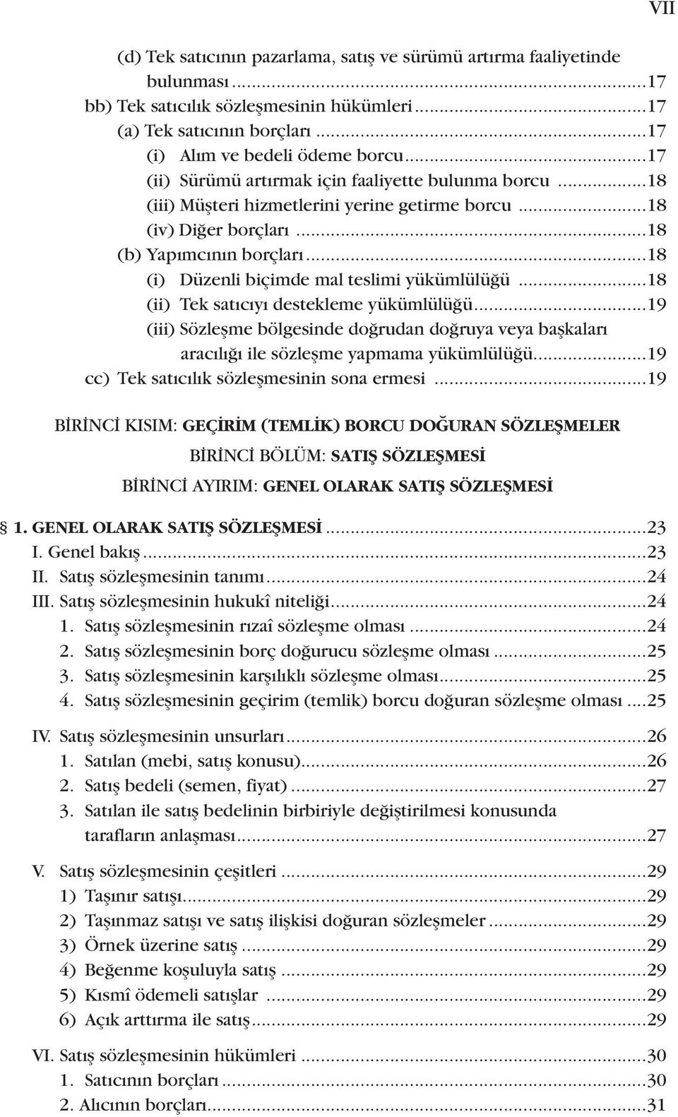 ..18 (i) Düzenli biçimde mal teslimi yükümlülüğü...18 (ii) Tek satıcıyı destekleme yükümlülüğü...19 (iii) Sözleşme bölgesinde doğrudan doğruya veya başkaları aracılığı ile sözleşme yapmama yükümlülüğü.