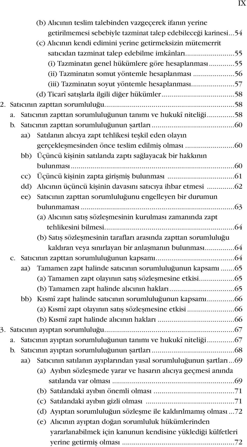 ..55 (ii) Tazminatın somut yöntemle hesaplanması...56 (iii) Tazminatın soyut yöntemle hesaplanması...57 (d) Ticarî satışlarla ilgili diğer hükümler...58 2. Satıcının zapttan sorumluluğu...58 a.